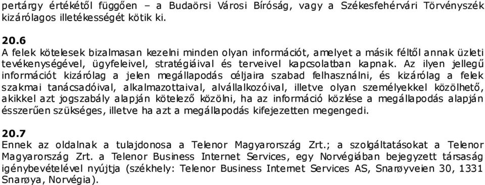 Az ilyen jellegű információt kizárólag a jelen megállapodás céljaira szabad felhasználni, és kizárólag a felek szakmai tanácsadóival, alkalmazottaival, alvállalkozóival, illetve olyan személyekkel