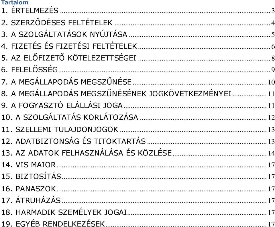 A FOGYASZTÓ ELÁLLÁSI JOGA... 11 10. A SZOLGÁLTATÁS KORLÁTOZÁSA... 12 11. SZELLEMI TULAJDONJOGOK... 13 12. ADATBIZTONSÁG ÉS TITOKTARTÁS... 13 13.