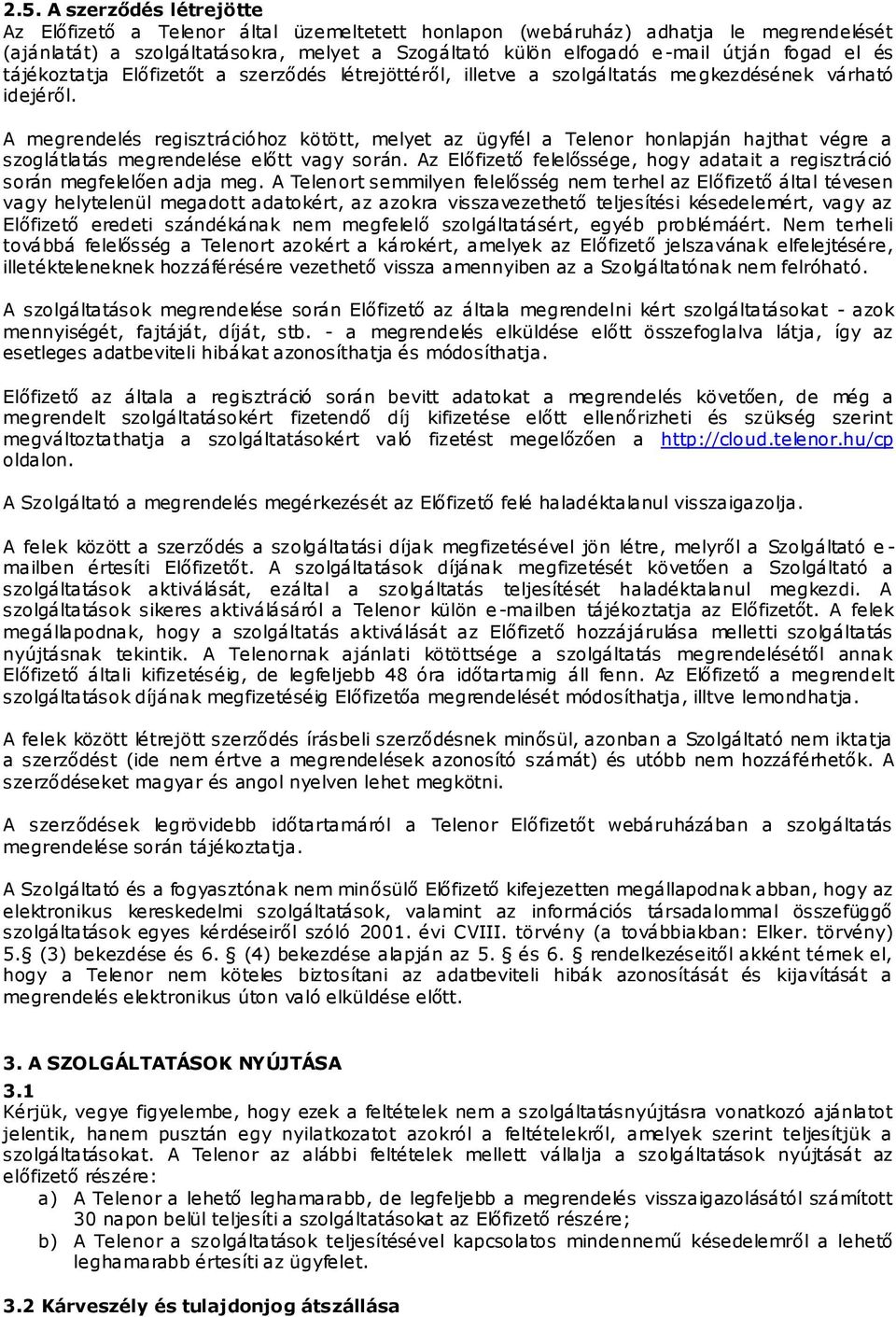 A megrendelés regisztrációhoz kötött, melyet az ügyfél a Telenor honlapján hajthat végre a szoglátlatás megrendelése előtt vagy során.