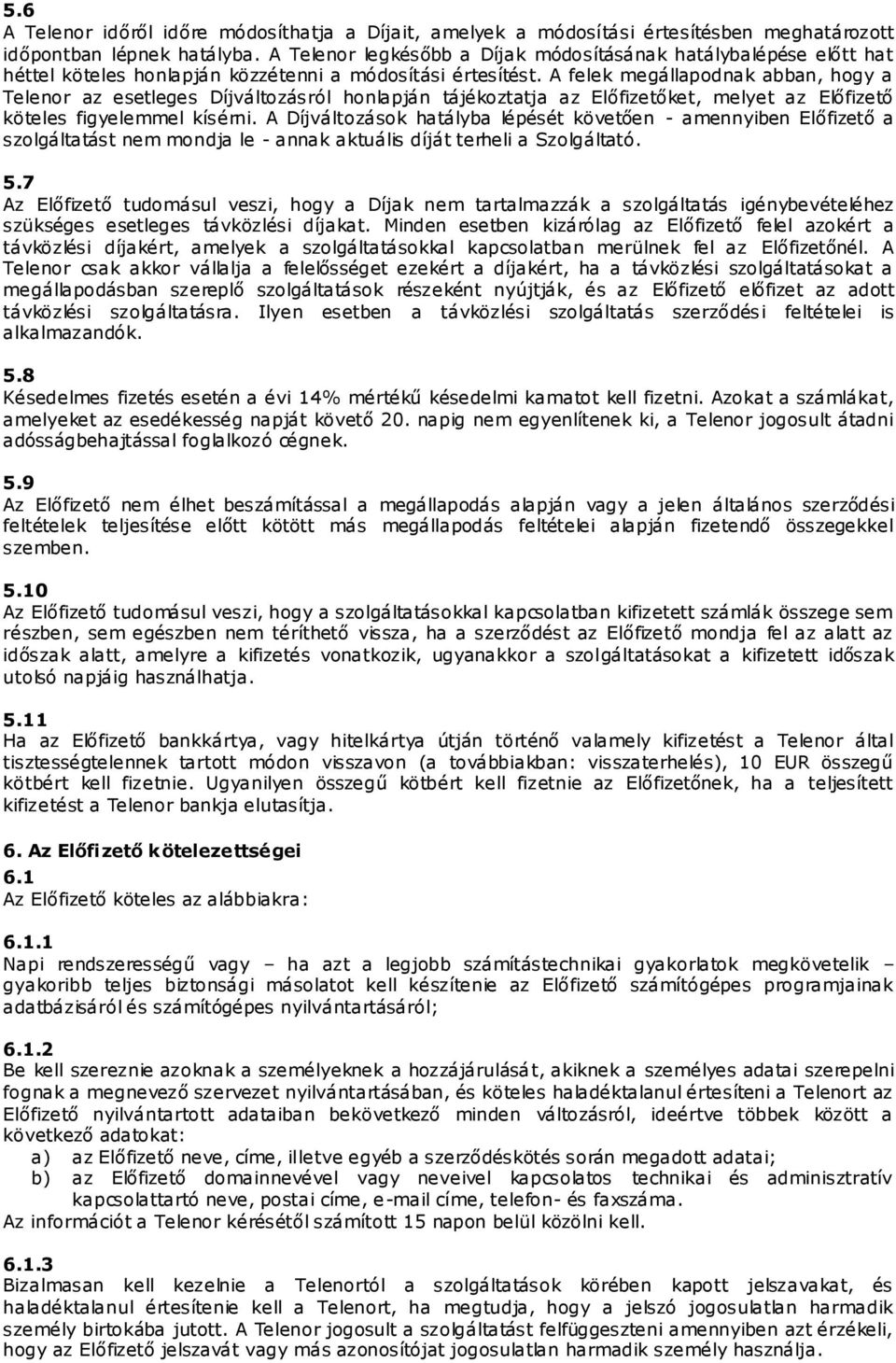 A felek megállapodnak abban, hogy a Telenor az esetleges Díjváltozásról honlapján tájékoztatja az Előfizetőket, melyet az Előfizető köteles figyelemmel kísérni.