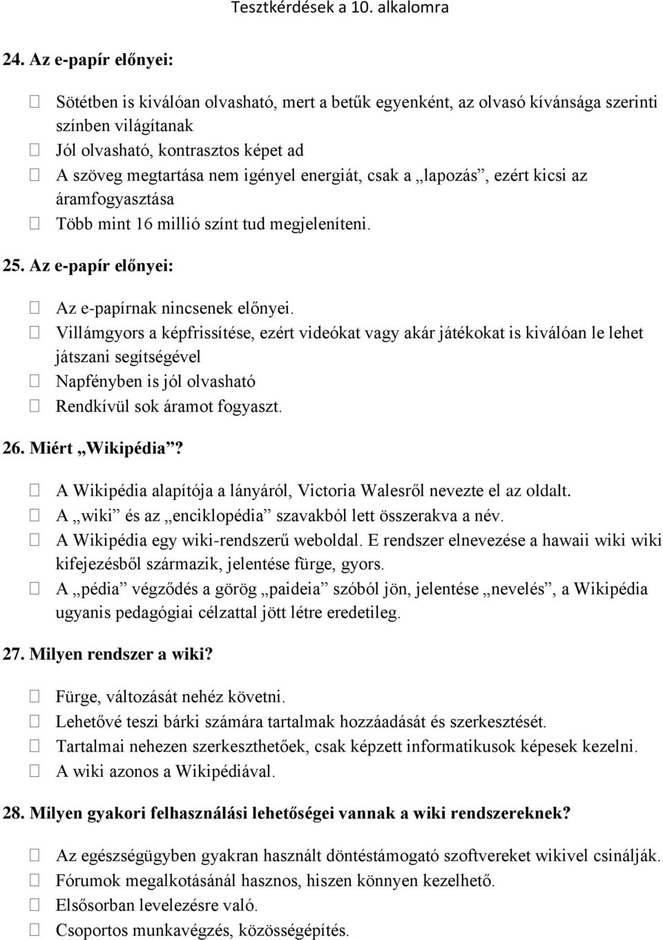 Villámgyors a képfrissítése, ezért videókat vagy akár játékokat is kiválóan le lehet játszani segítségével Napfényben is jól olvasható Rendkívül sok áramot fogyaszt. 26. Miért Wikipédia?