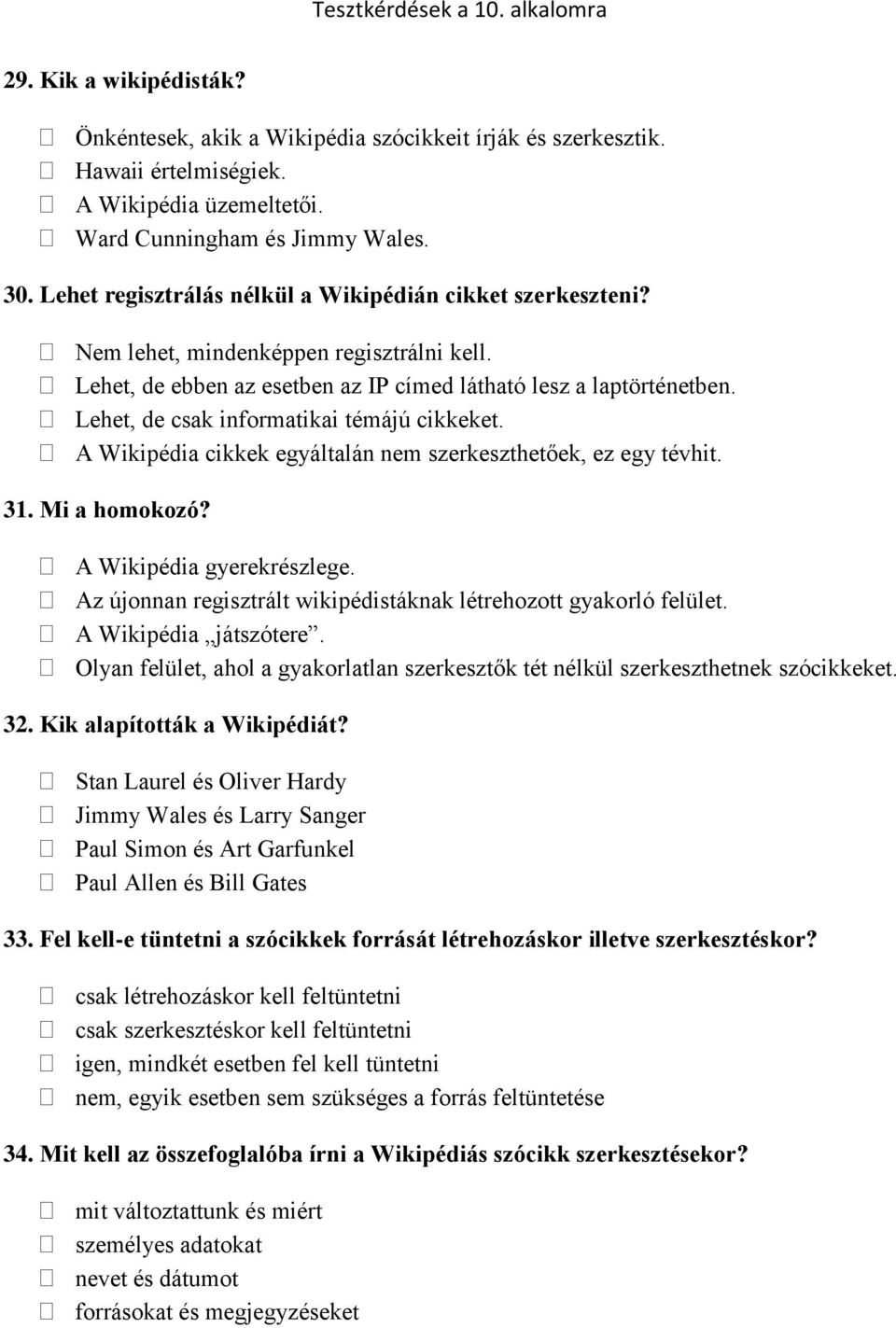 Lehet, de csak informatikai témájú cikkeket. A Wikipédia cikkek egyáltalán nem szerkeszthetőek, ez egy tévhit. 31. Mi a homokozó? A Wikipédia gyerekrészlege.