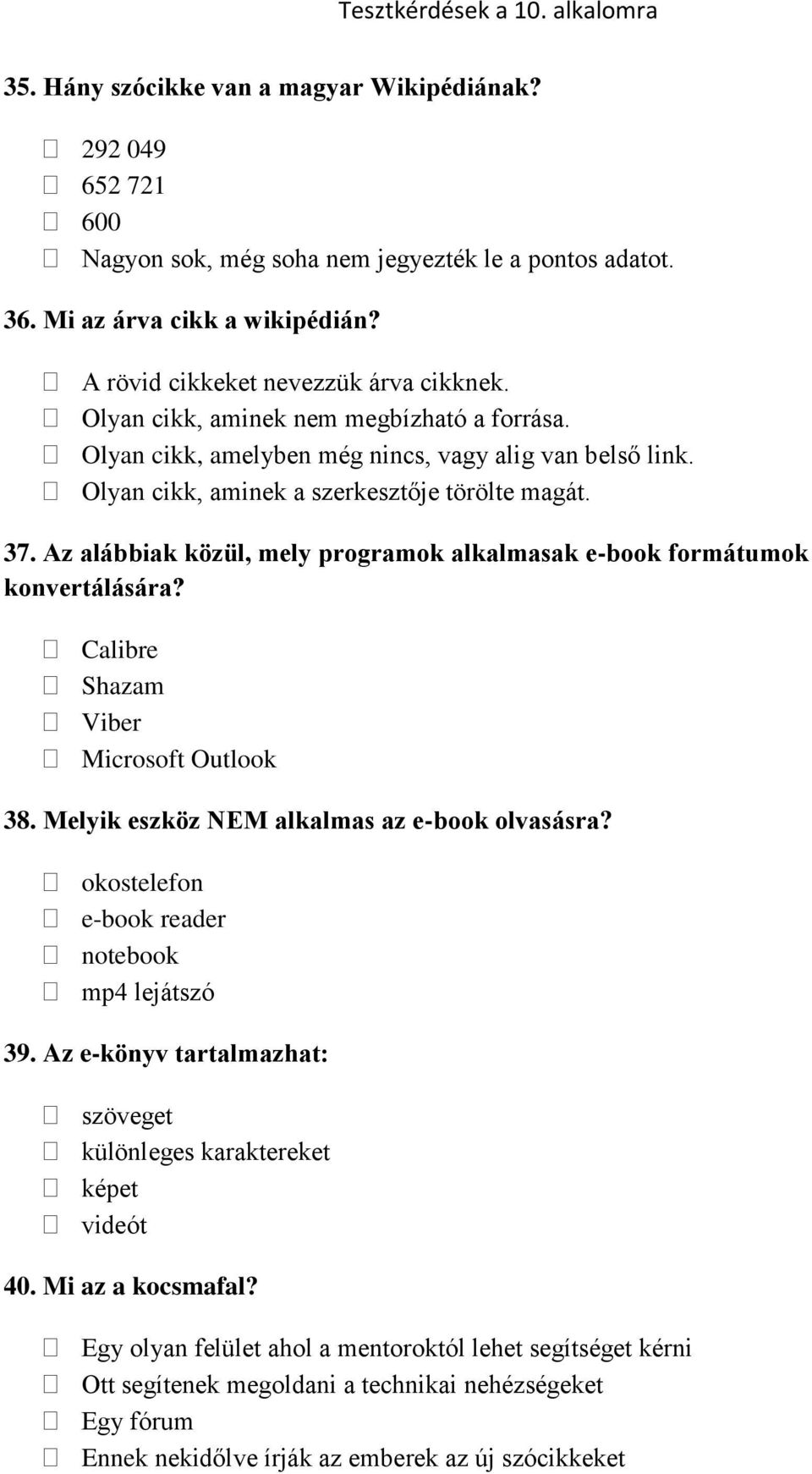 Az alábbiak közül, mely programok alkalmasak e-book formátumok konvertálására? Calibre Shazam Viber Microsoft Outlook 38. Melyik eszköz NEM alkalmas az e-book olvasásra?