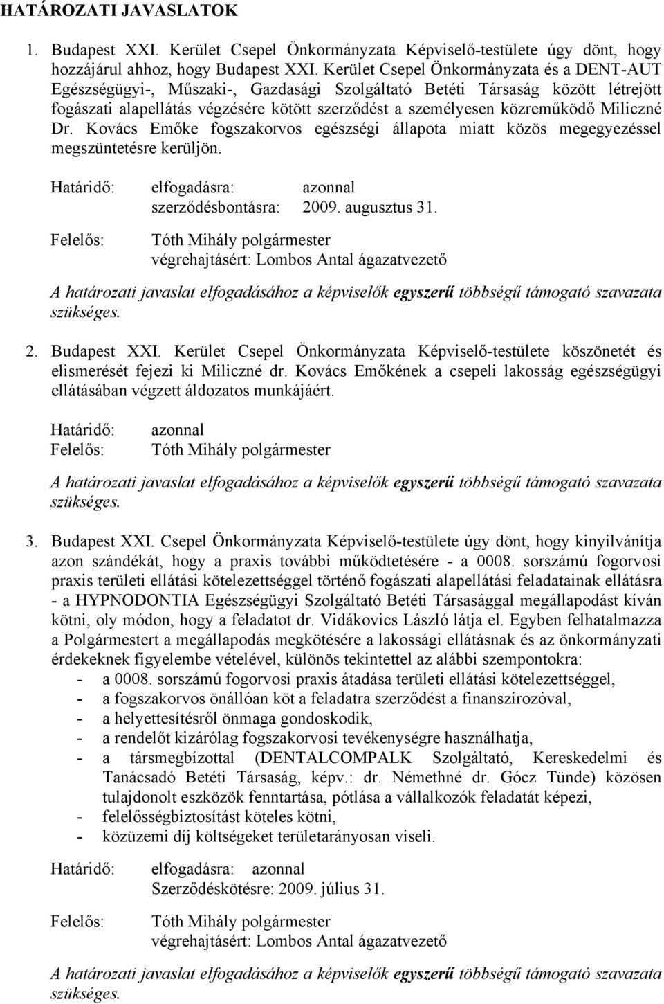 Miliczné Dr. Kovács Emőke fogszakorvos egészségi állapota miatt közös megegyezéssel megszüntetésre kerüljön. Határidő: elfogadásra: azonnal szerződésbontásra: 2009. augusztus 31.