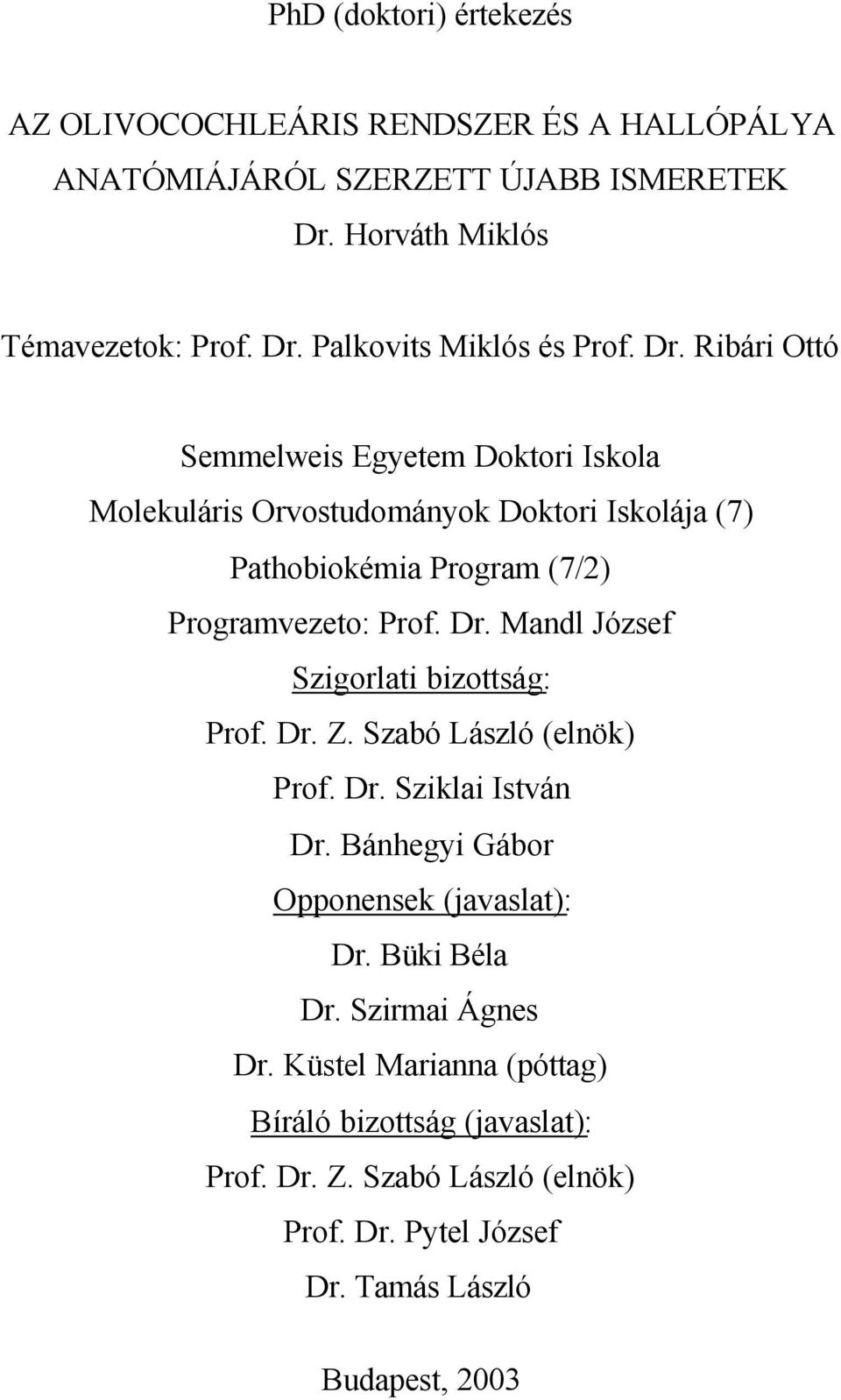 Mandl József Szigorlati bizottság: Prof. Dr. Z. Szabó László (elnök) Prof. Dr. Sziklai István Dr. Bánhegyi Gábor Opponensek (javaslat): Dr. Büki Béla Dr.