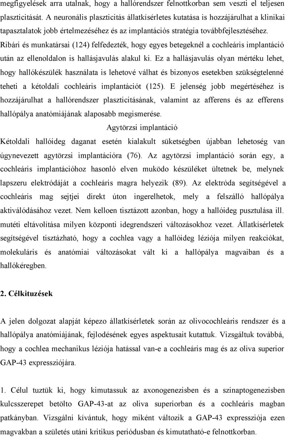 Ribári és munkatársai (124) felfedezték, hogy egyes betegeknél a cochleáris implantáció után az ellenoldalon is hallásjavulás alakul ki.