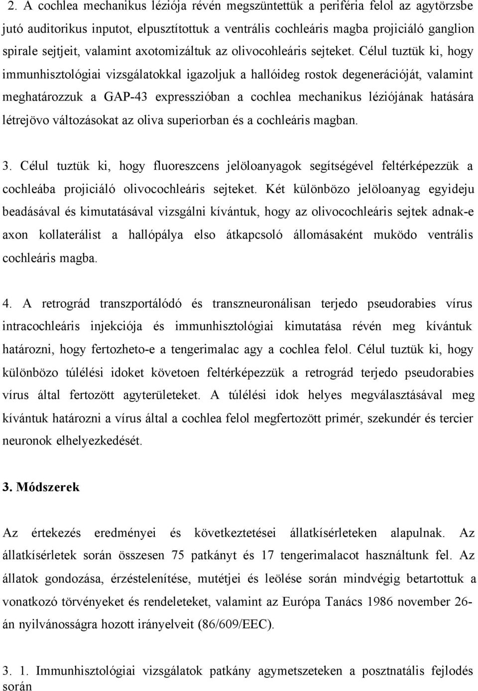 Célul tuztük ki, hogy immunhisztológiai vizsgálatokkal igazoljuk a hallóideg rostok degenerációját, valamint meghatározzuk a GAP-43 expresszióban a cochlea mechanikus léziójának hatására létrejövo