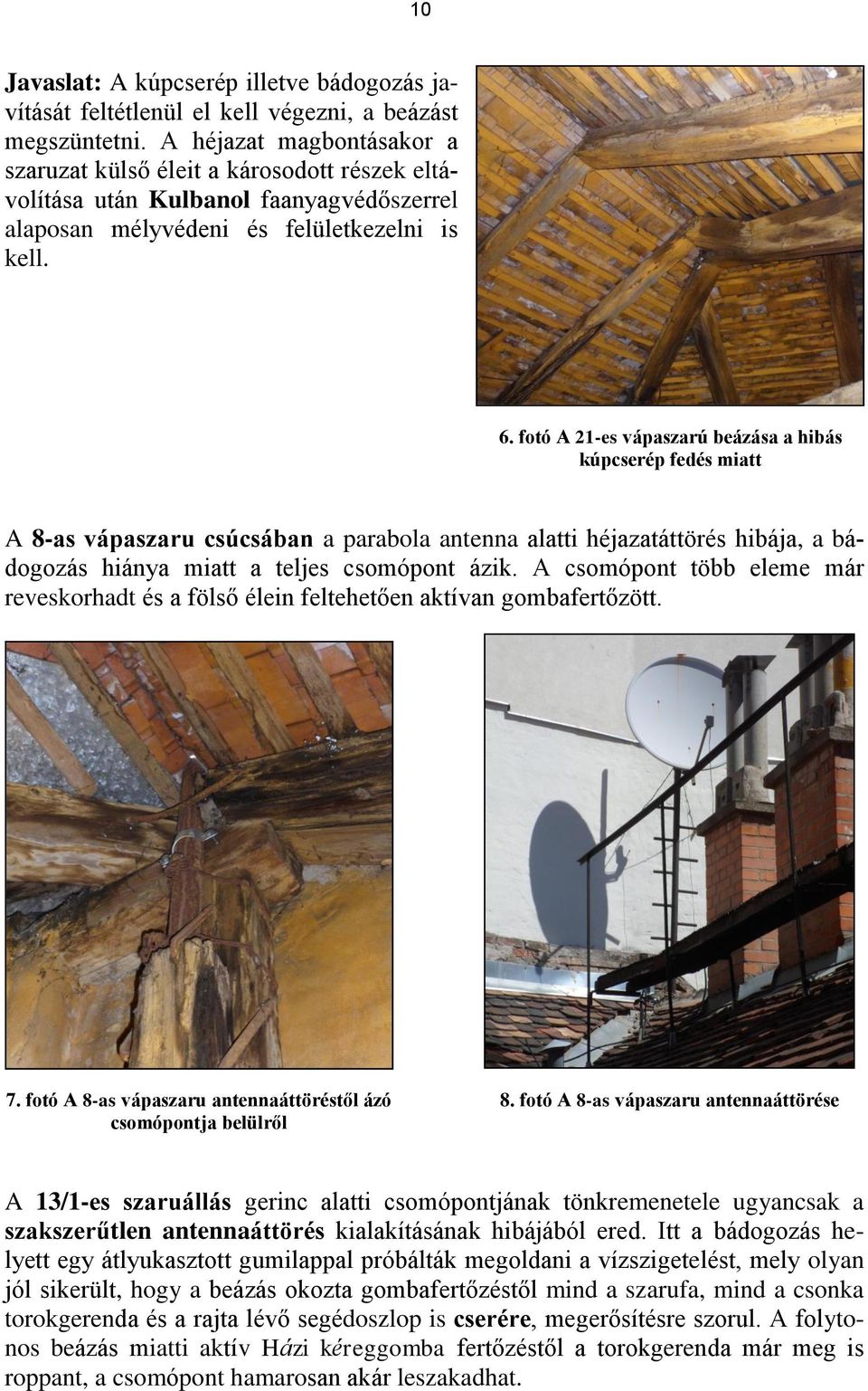 fotó A 21-es vápaszarú beázása a hibás kúpcserép fedés miatt A 8-as vápaszaru csúcsában a parabola antenna alatti héjazatáttörés hibája, a bádogozás hiánya miatt a teljes csomópont ázik.