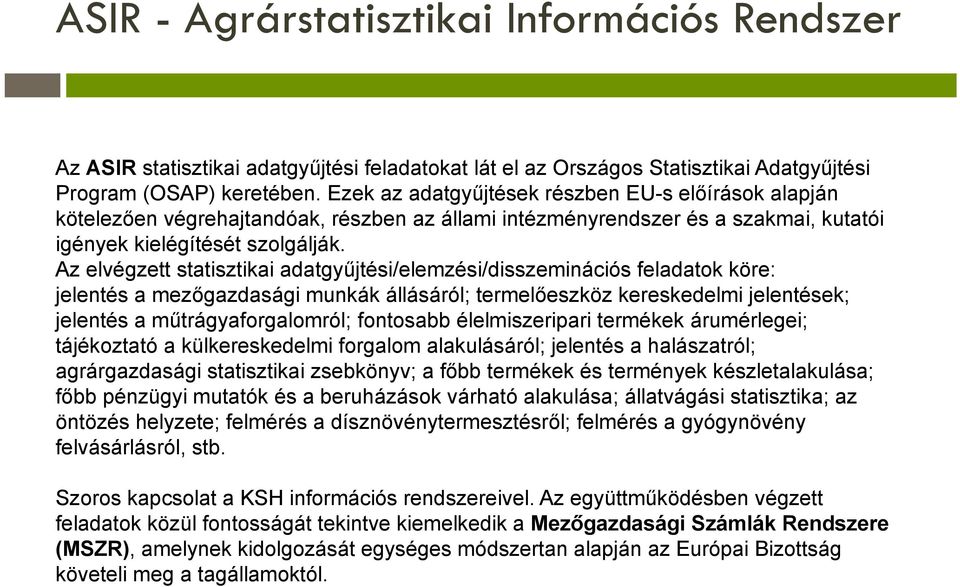 Az elvégzett statisztikai adatgyűjtési/elemzési/disszeminációs feladatok köre: jelentés a mezőgazdasági munkák állásáról; termelőeszköz kereskedelmi jelentések; jelentés a műtrágyaforgalomról;