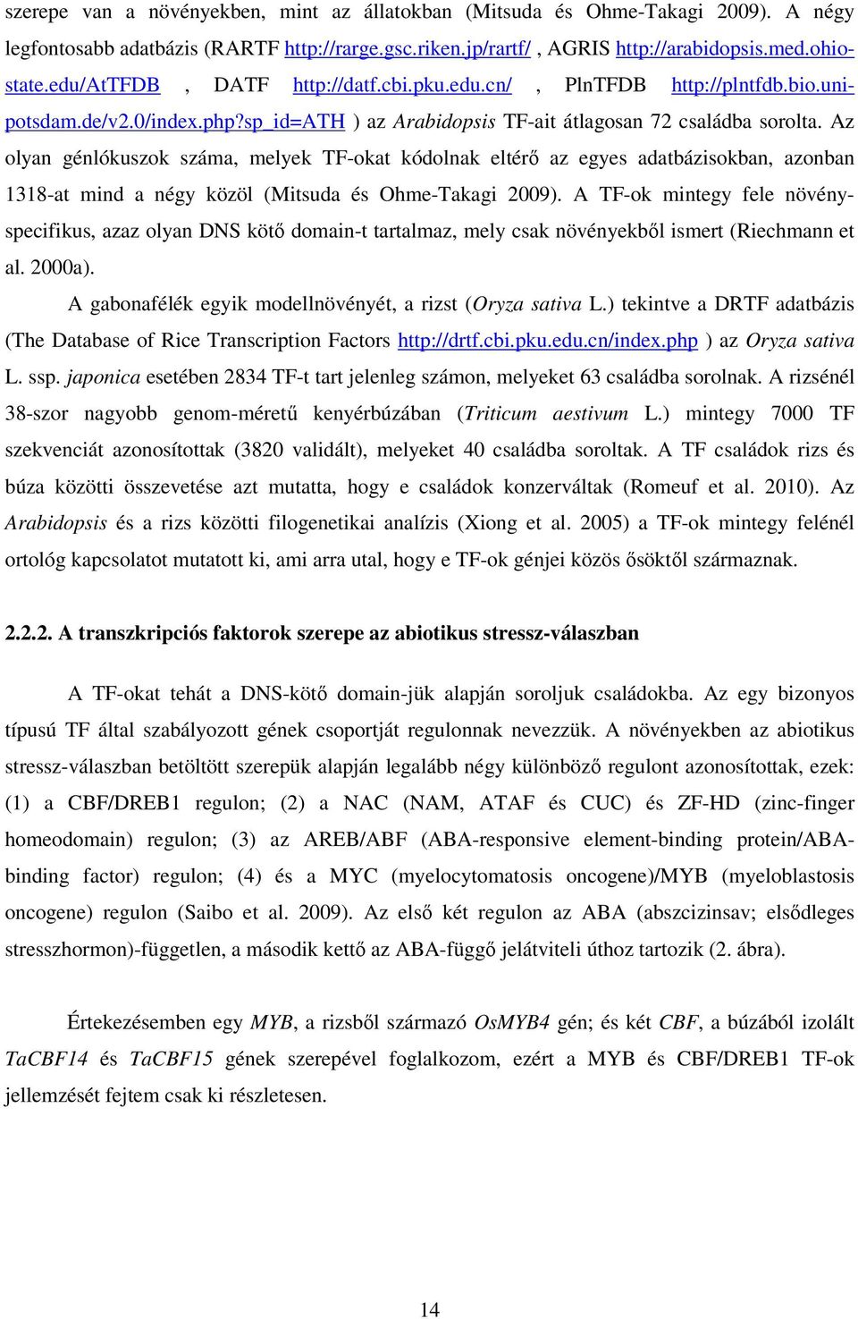 Az olyan génlókuszok száma, melyek TF-okat kódolnak eltérő az egyes adatbázisokban, azonban 1318-at mind a négy közöl (Mitsuda és Ohme-Takagi 2009).