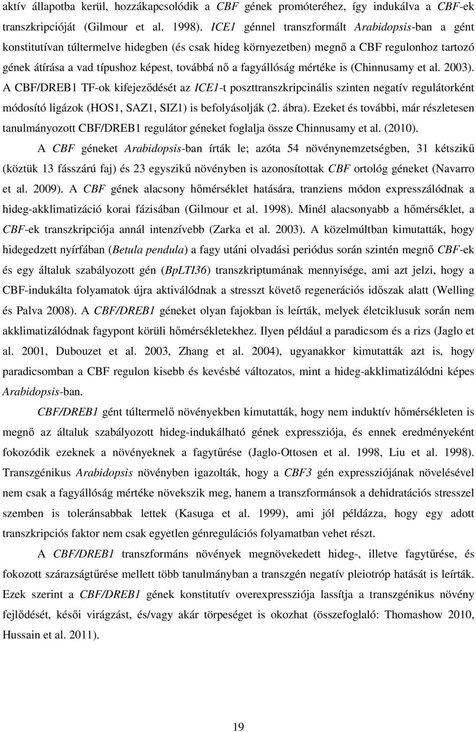 fagyállóság mértéke is (Chinnusamy et al. 2003). A CBF/DREB1 TF-ok kifejeződését az ICE1-t poszttranszkripcinális szinten negatív regulátorként módosító ligázok (HOS1, SAZ1, SIZ1) is befolyásolják (2.