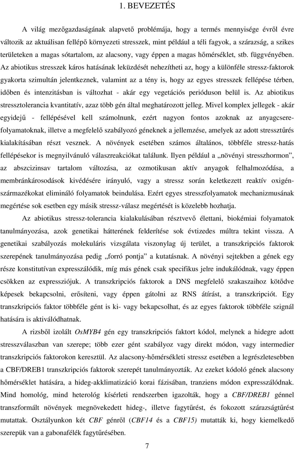 Az abiotikus stresszek káros hatásának leküzdését nehezítheti az, hogy a különféle stressz-faktorok gyakorta szimultán jelentkeznek, valamint az a tény is, hogy az egyes stresszek fellépése térben,