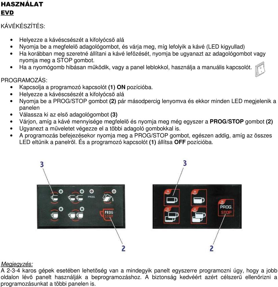 PROGRAMOZÁS: Kapcsolja a programozó kapcsolót (1) ON pozícióba.