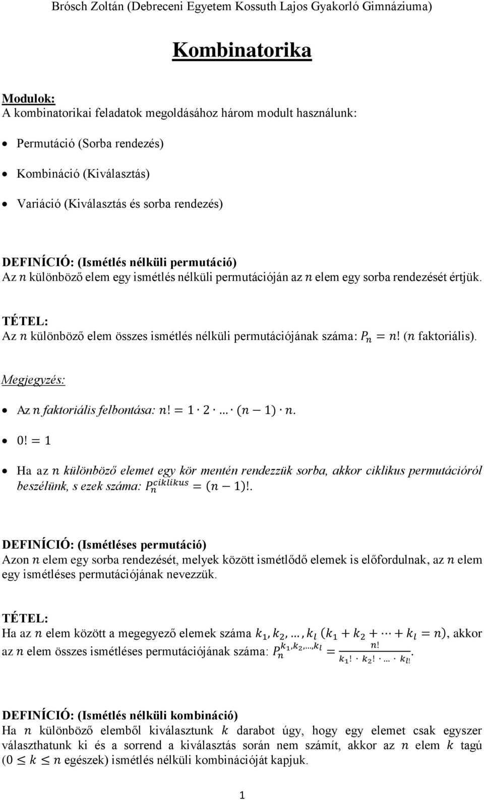 TÉTEL: Az n különböző elem összes ismétlés nélküli permutációjának száma: P n = n! (n faktoriális). Megjegyzés: Az n faktoriális felbontása: n! = 1 (n 1) n. 0!