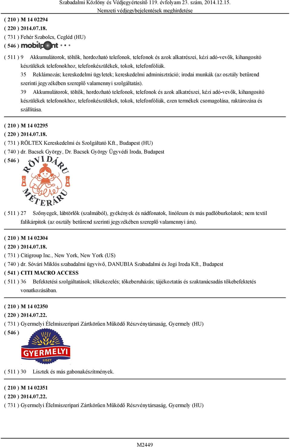 tokok, telefonfóliák. 35 Reklámozás; kereskedelmi ügyletek; kereskedelmi adminisztráció; irodai munkák (az osztály betűrend szerinti jegyzékében szereplő valamennyi szolgáltatás).