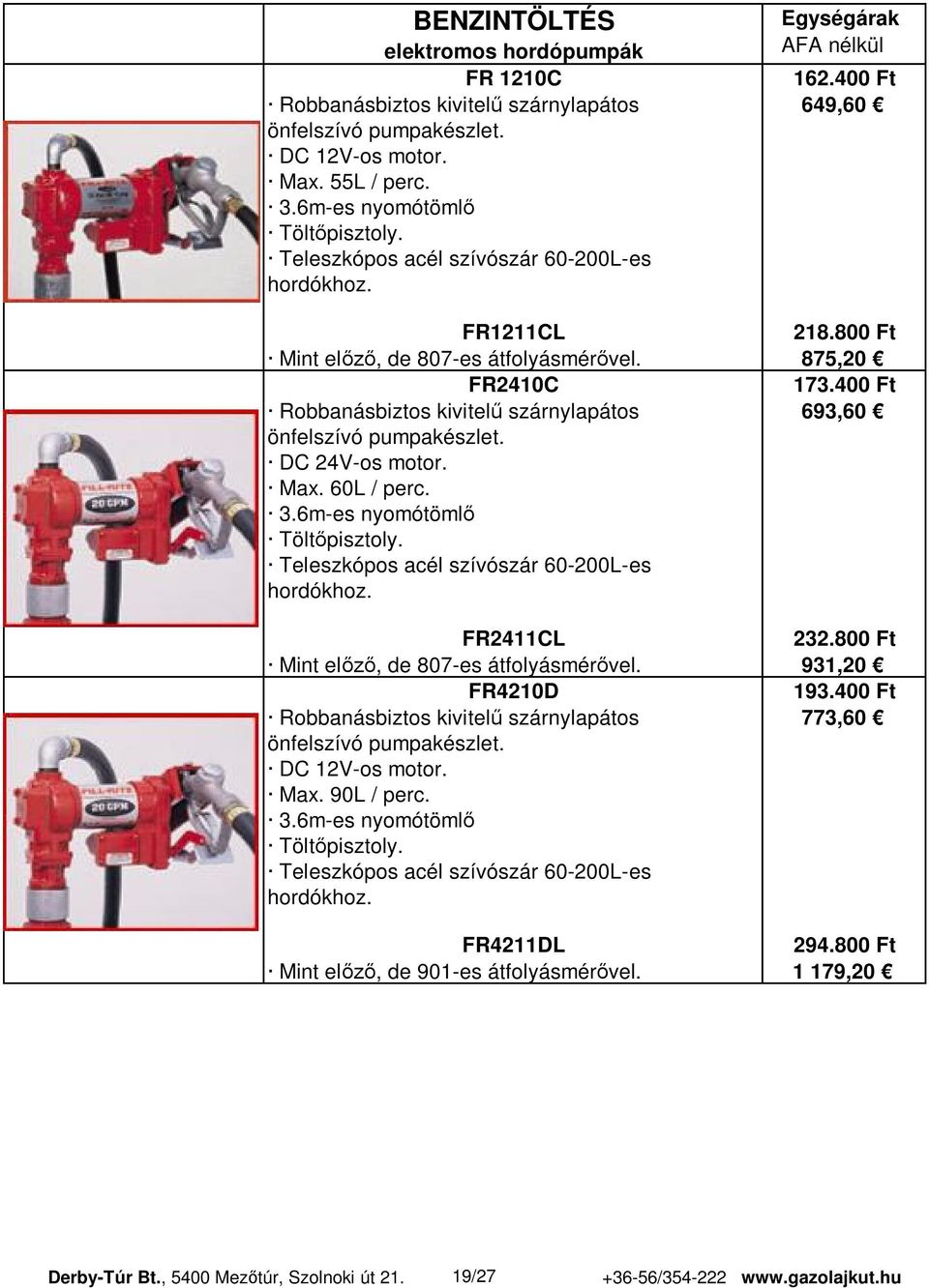 DC 24V-os motor. Max. 60L / perc. 3.6m-es nyomótöml Tölt pisztoly. Teleszkópos acél szívószár 60-200L-es hordókhoz. FR2411CL 232.800 Ft Mint el, de 807-es átfolyásmér vel. 931,20 FR4210D 193.