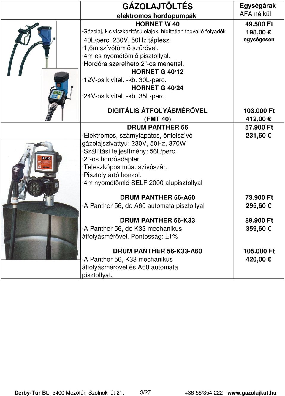 000 Ft (FMT 40) 412,00 DRUM PANTHER 56 57.900 Ft Elektromos, szárnylapátos, önfelszívó 231,60 gázolajszivattyú: 230V, 50Hz, 370W Szállítási teljesítmény: 56L/perc. 2"-os hordóadapter. Teleszkópos m a.