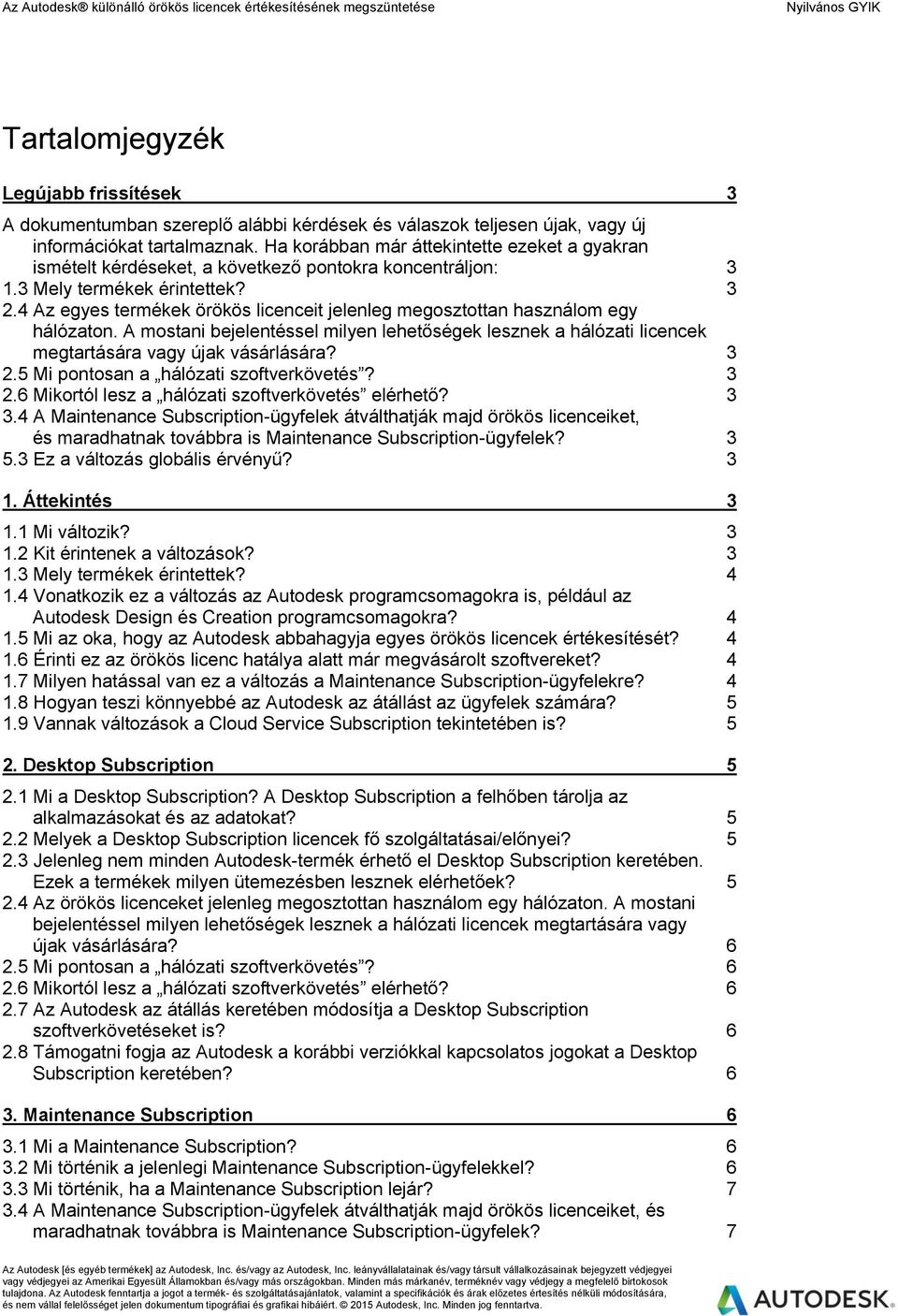 4 Az egyes termékek örökös licenceit jelenleg megosztottan használom egy hálózaton. A mostani bejelentéssel milyen lehetőségek lesznek a hálózati licencek megtartására vagy újak vásárlására? 3 2.