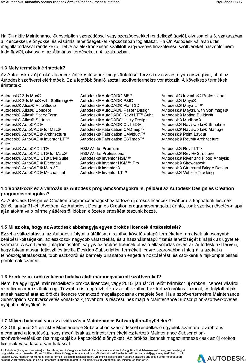 szakaszban. 1.3 Mely termékek érintettek? Az Autodesk az új örökös licencek értékesítésének megszüntetését tervezi az összes olyan országban, ahol az Autodesk szoftverei elérhetőek.