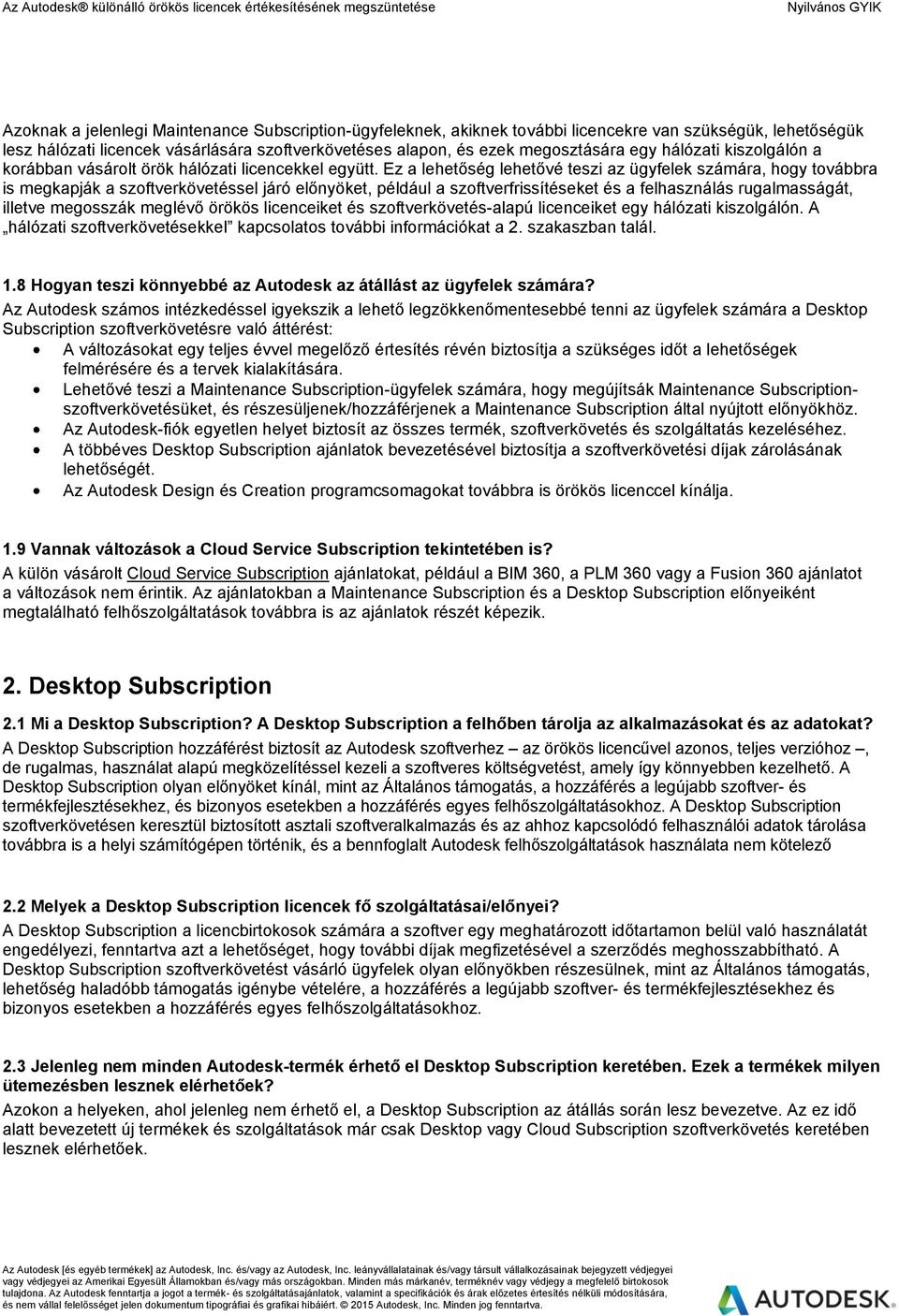 Ez a lehetőség lehetővé teszi az ügyfelek számára, hogy továbbra is megkapják a szoftverkövetéssel járó előnyöket, például a szoftverfrissítéseket és a felhasználás rugalmasságát, illetve megosszák