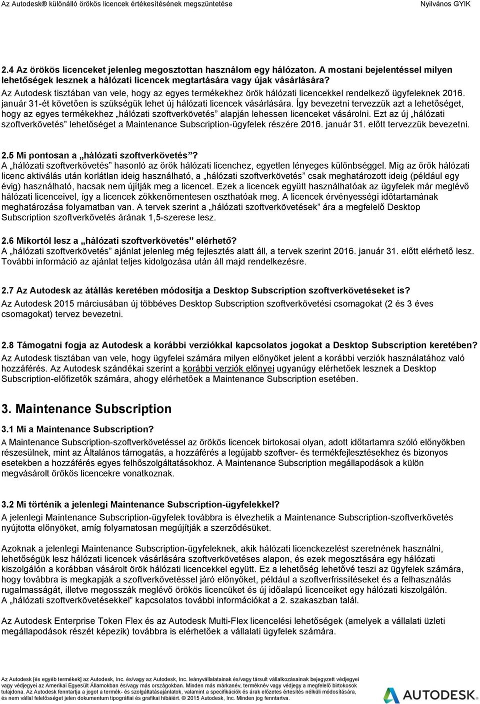 Így bevezetni tervezzük azt a lehetőséget, hogy az egyes termékekhez hálózati szoftverkövetés alapján lehessen licenceket vásárolni.