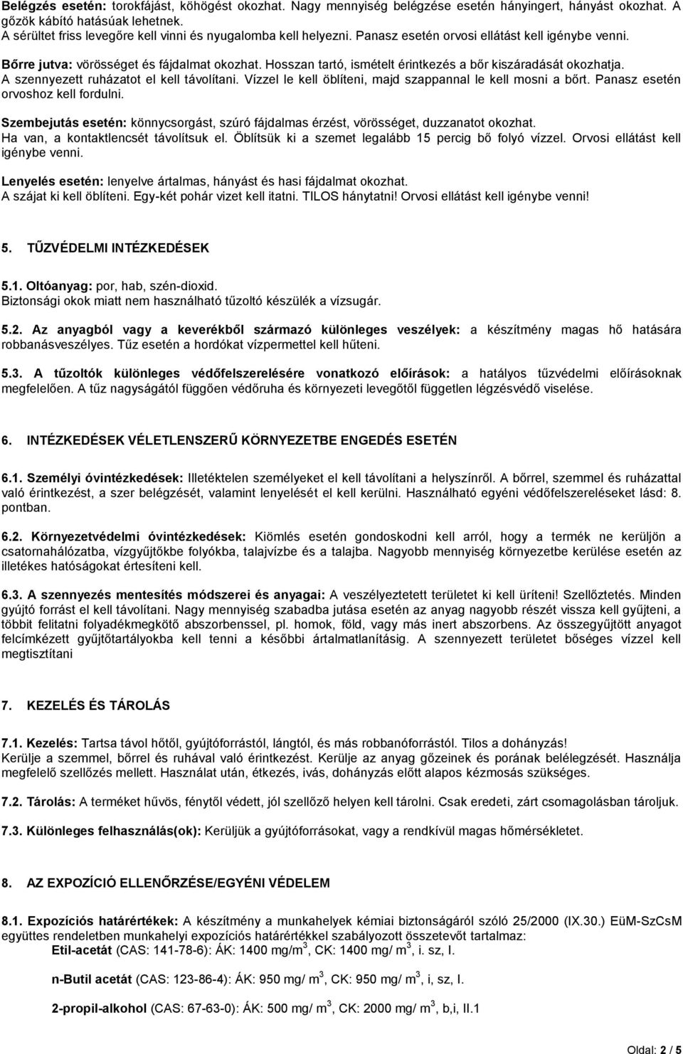 Hosszan tartó, ismételt érintkezés a bőr kiszáradását okozhatja. A szennyezett ruházatot el kell távolítani. Vízzel le kell öblíteni, majd szappannal le kell mosni a bőrt.