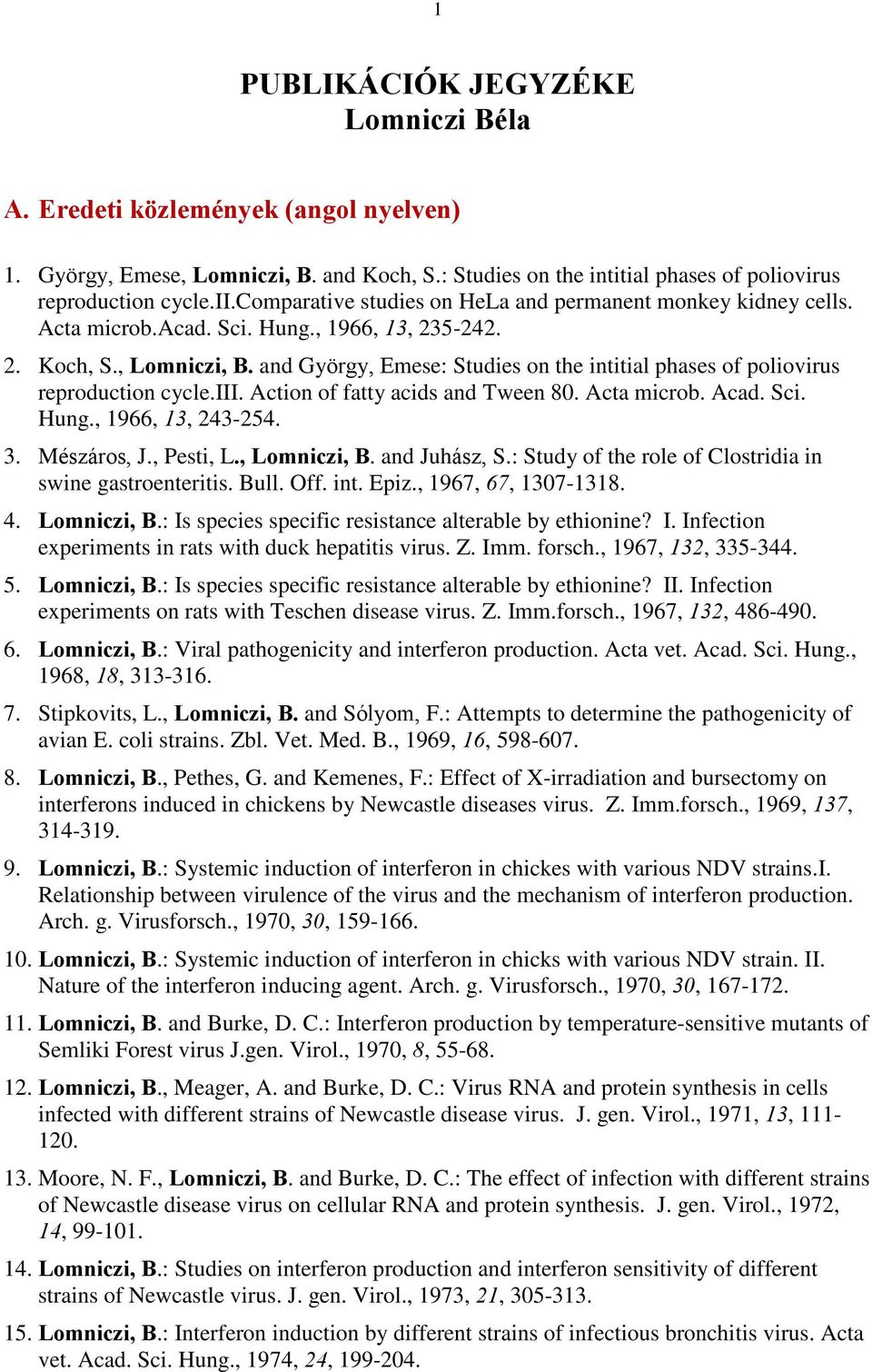 and György, Emese: Studies on the intitial phases of poliovirus reproduction cycle.iii. Action of fatty acids and Tween 80. Acta microb. Acad. Sci. Hung., 1966, 13, 243-254. 3. Mészáros, J., Pesti, L.