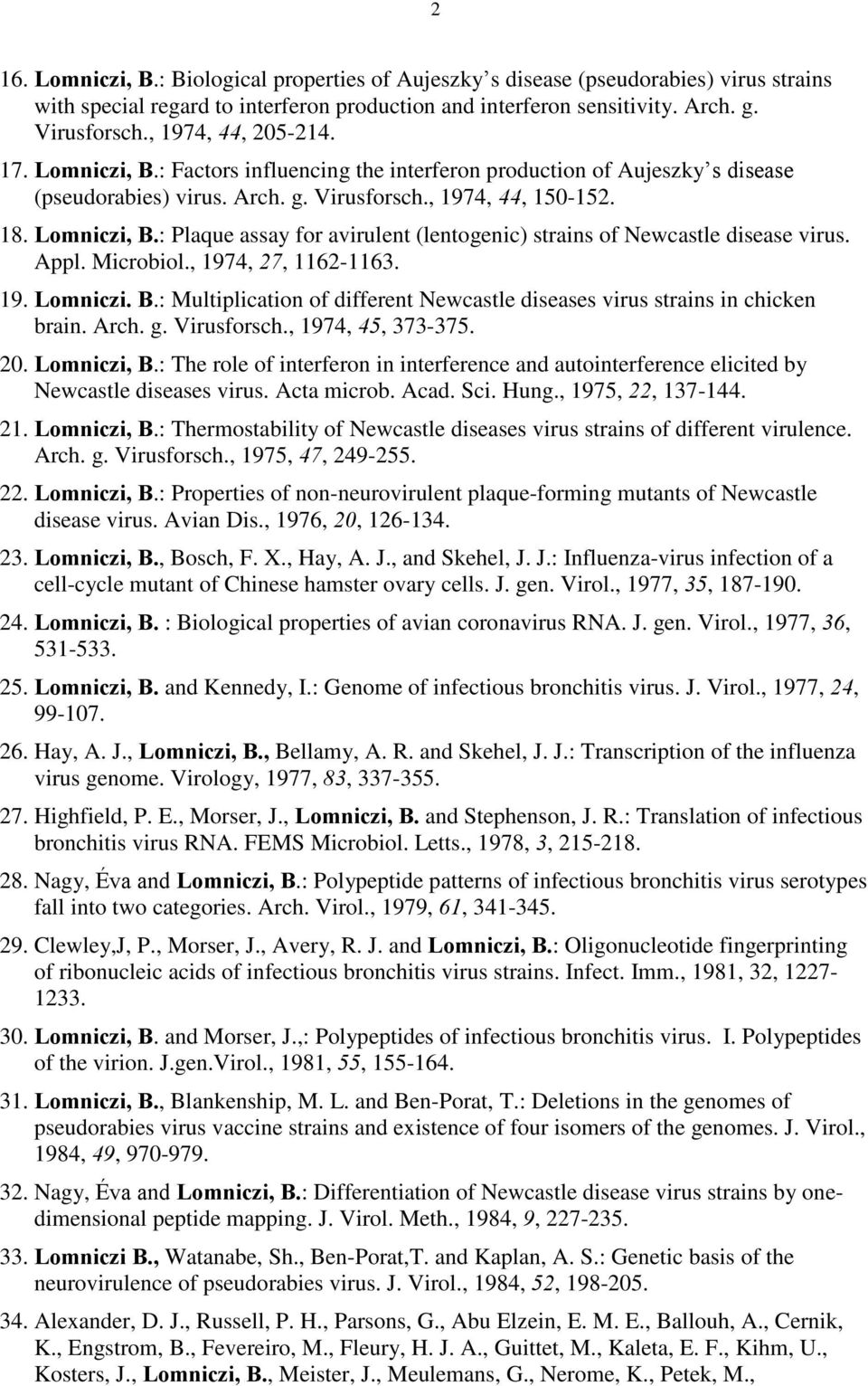 Appl. Microbiol., 1974, 27, 1162-1163. 19. Lomniczi. B.: Multiplication of different Newcastle diseases virus strains in chicken brain. Arch. g. Virusforsch., 1974, 45, 373-375. 20. Lomniczi, B.