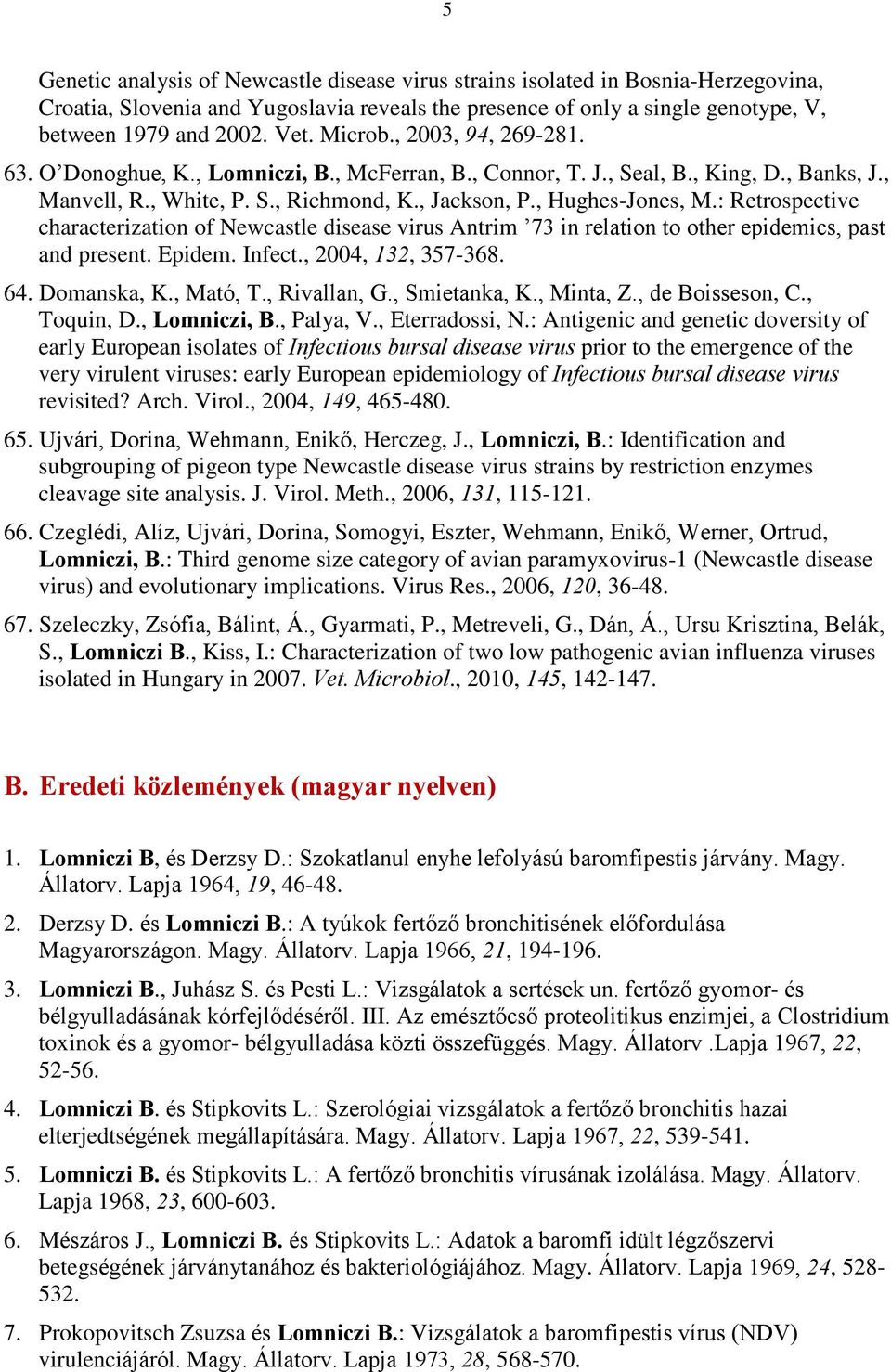 : Retrospective characterization of Newcastle disease virus Antrim 73 in relation to other epidemics, past and present. Epidem. Infect., 2004, 132, 357-368. 64. Domanska, K., Mató, T., Rivallan, G.