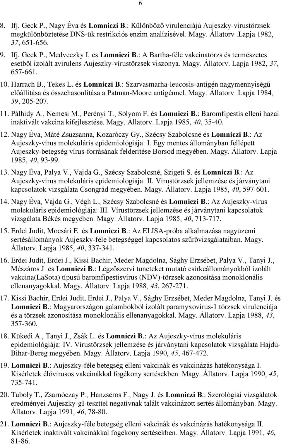 : Szarvasmarha-leucosis-antigén nagymennyiségû elõállítása és összehasonlítása a Patman-Moore antigénnel. Magy. Állatorv. Lapja 1984, 39, 205-207. 11. Pálhidy A., Nemesi M., Perényi T., Sólyom F.
