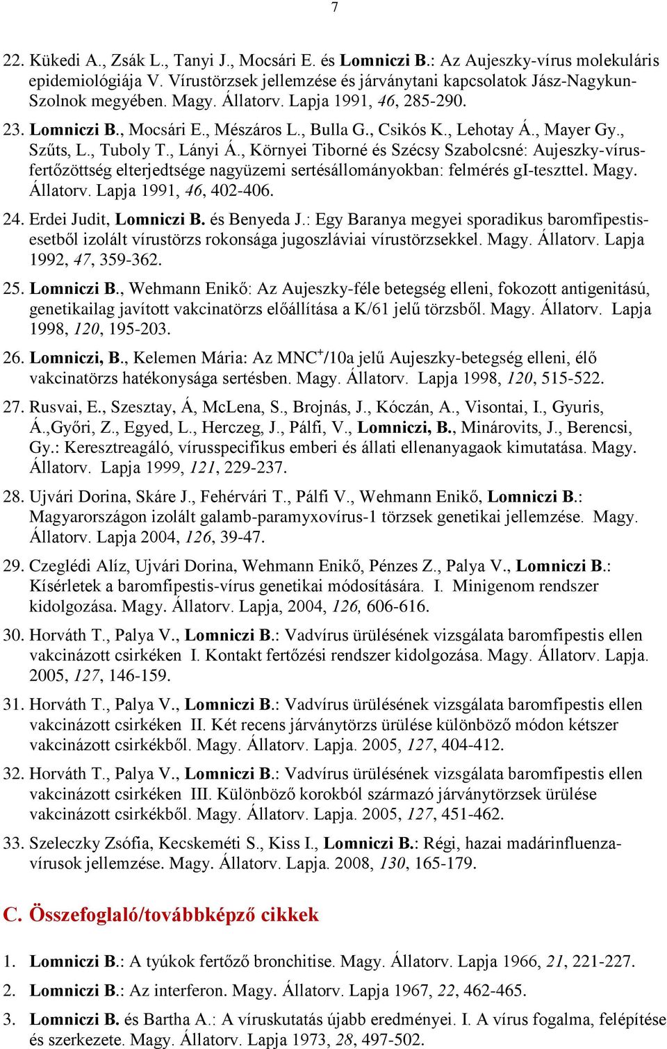 , Környei Tiborné és Szécsy Szabolcsné: Aujeszky-vírusfertõzöttség elterjedtsége nagyüzemi sertésállományokban: felmérés gi-teszttel. Magy. Állatorv. Lapja 1991, 46, 402-406. 24.