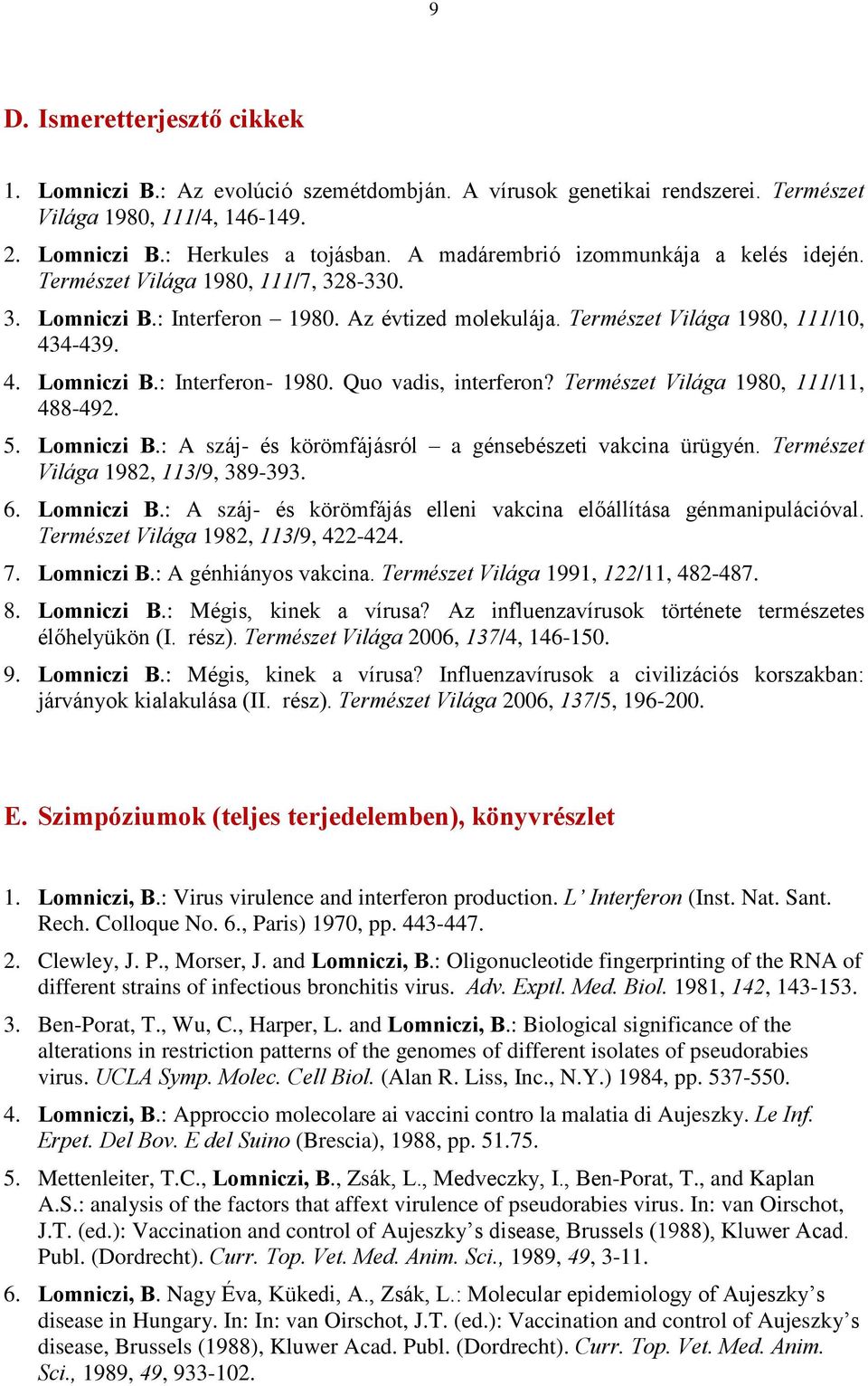 Quo vadis, interferon? Természet Világa 1980, 111/11, 488-492. 5. Lomniczi B.: A száj- és körömfájásról a génsebészeti vakcina ürügyén. Természet Világa 1982, 113/9, 389-393. 6. Lomniczi B.: A száj- és körömfájás elleni vakcina elõállítása génmanipulációval.