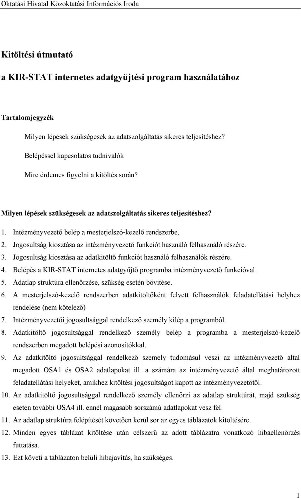 Intézményvezető belép a mesterjelszó-kezelő rendszerbe. 2. Jogosultság kiosztása az intézményvezető funkciót használó felhasználó részére. 3.