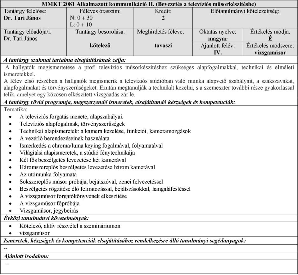 Értékelés módja: É Értékelés módszere: vizsgaműsor A hallgatók megismertetése a profi televíziós műsorkészítéshez szükséges alapfogalmakkal, technikai és elméleti ismeretekkel.