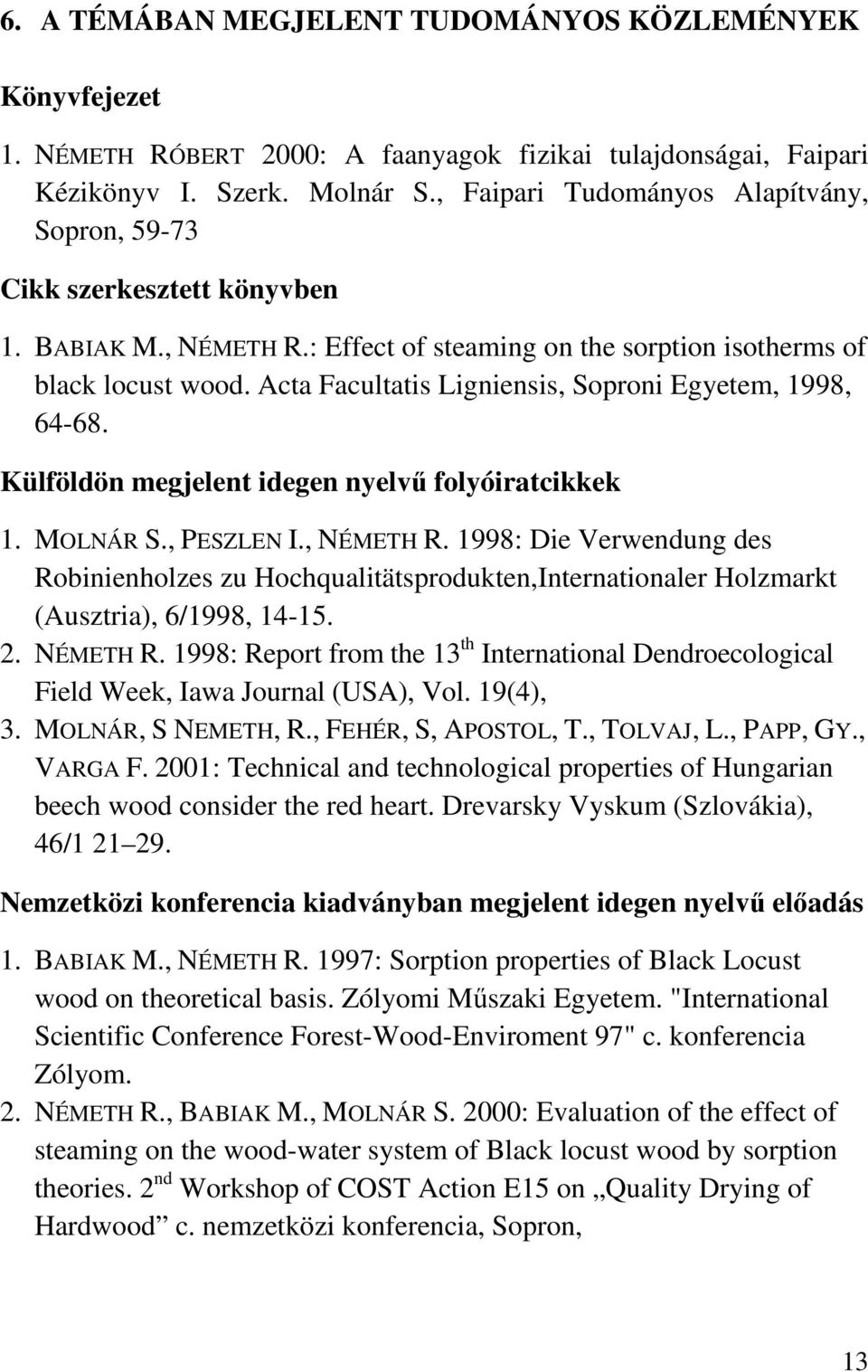 Acta Facultatis Ligniensis, Soproni Egyetem, 1998, 64-68. Külföldön megjelent idegen nyelvő folyóiratcikkek 1. MOLNÁR S., PESZLEN I., NÉMETH R.