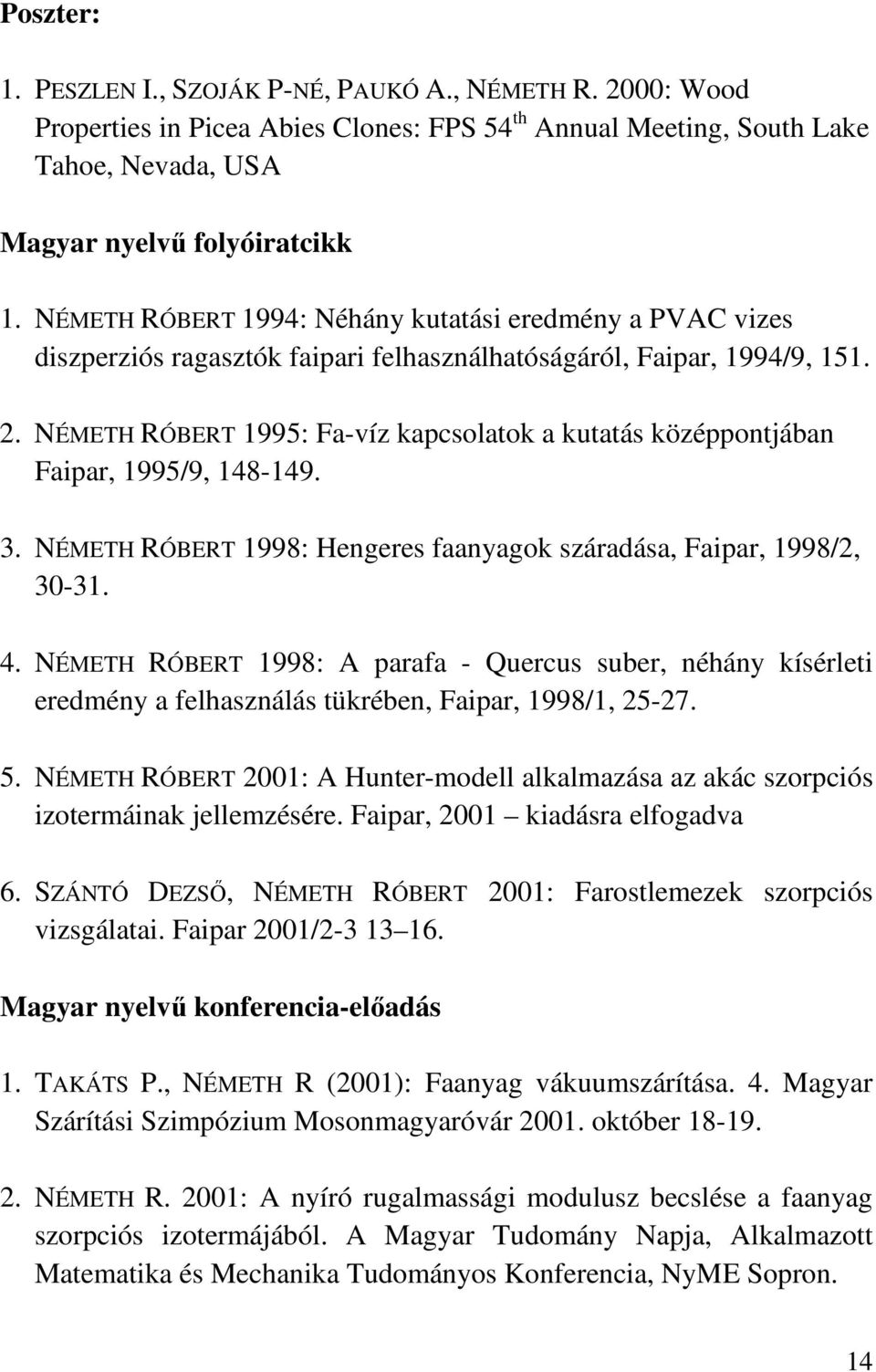NÉMETH RÓBERT 1995: Fa-víz kapcsolatok a kutatás középpontjában Faipar, 1995/9, 148-149. 3. NÉMETH RÓBERT 1998: Hengeres faanyagok száradása, Faipar, 1998/2, 30-31. 4.