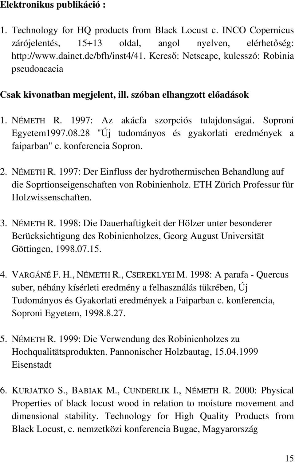 28 "Új tudományos és gyakorlati eredmények a faiparban" c. konferencia Sopron. 2. NÉMETH R. 1997: Der Einfluss der hydrothermischen Behandlung auf die Soprtionseigenschaften von Robinienholz.