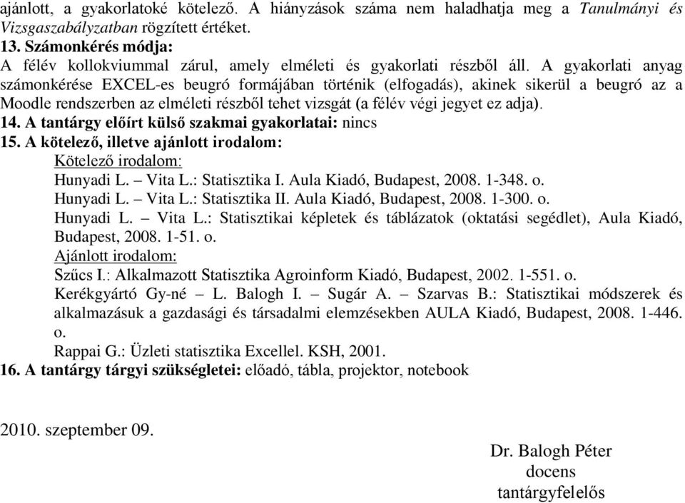 A gyakorlati anyag számonkérése EXCEL-es beugró formájában történik (elfogadás), akinek sikerül a beugró az a Moodle rendszerben az elméleti részből tehet vizsgát (a félév végi jegyet ez adja). 14.