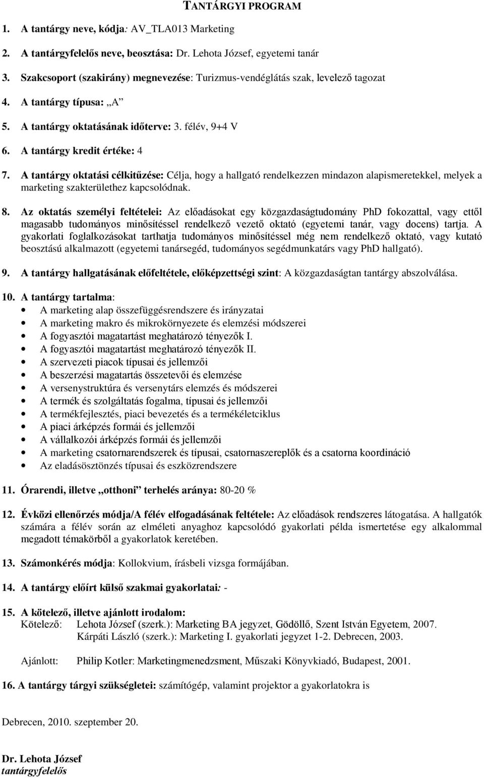 A tantárgy oktatási célkitűzése: Célja, hogy a hallgató rendelkezzen mindazon alapismeretekkel, melyek a marketing szakterülethez kapcsolódnak. 8.