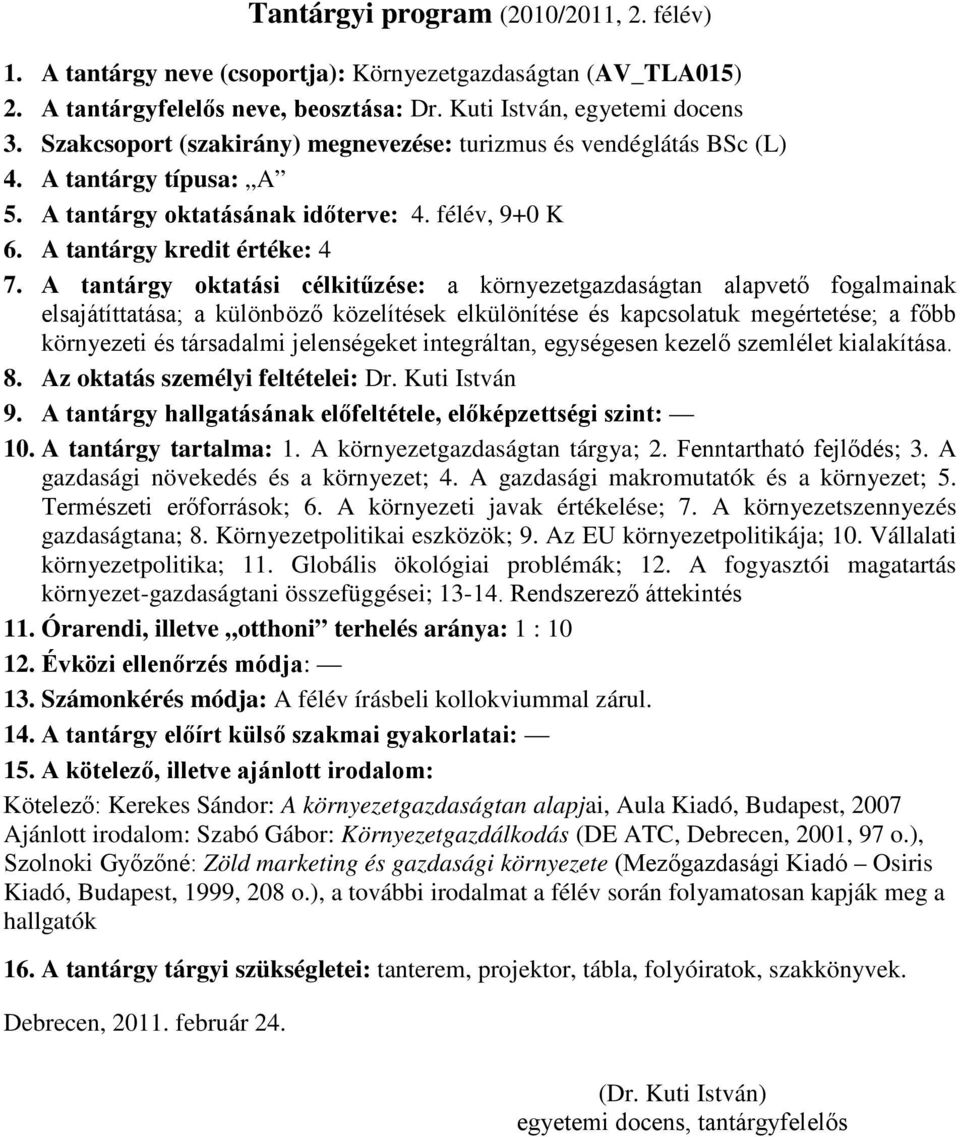 A tantárgy oktatási célkitűzése: a környezetgazdaságtan alapvető fogalmainak elsajátíttatása; a különböző közelítések elkülönítése és kapcsolatuk megértetése; a főbb környezeti és társadalmi