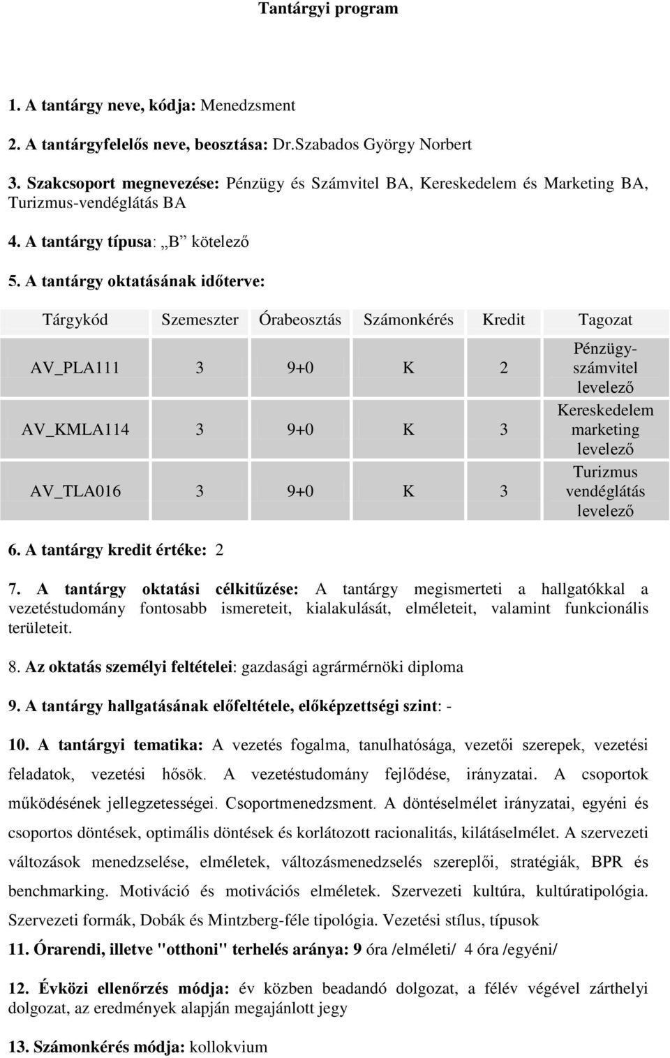 A tantárgy oktatásának időterve: Tárgykód Szemeszter Órabeosztás Számonkérés Kredit Tagozat AV_PLA111 3 9+0 K 2 AV_KMLA114 3 9+0 K 3 AV_TLA016 3 9+0 K 3 6.