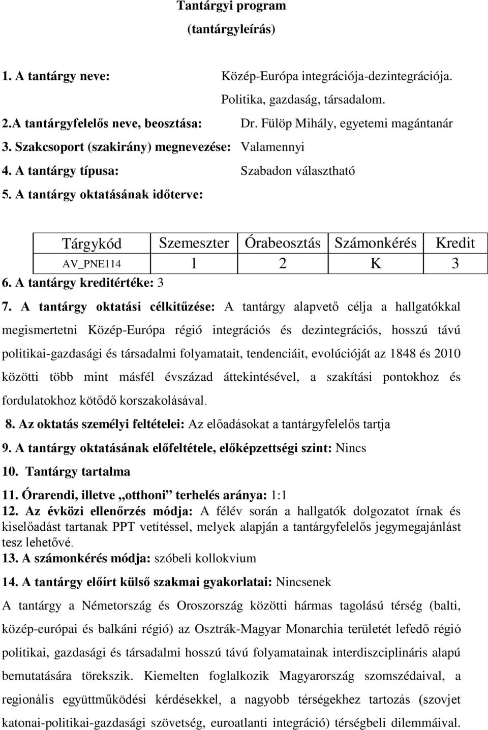 A tantárgy oktatásának időterve: Tárgykód Szemeszter Órabeosztás Számonkérés Kredit AV_PNE114 1 2 K 3 6. A tantárgy kreditértéke: 3 7.