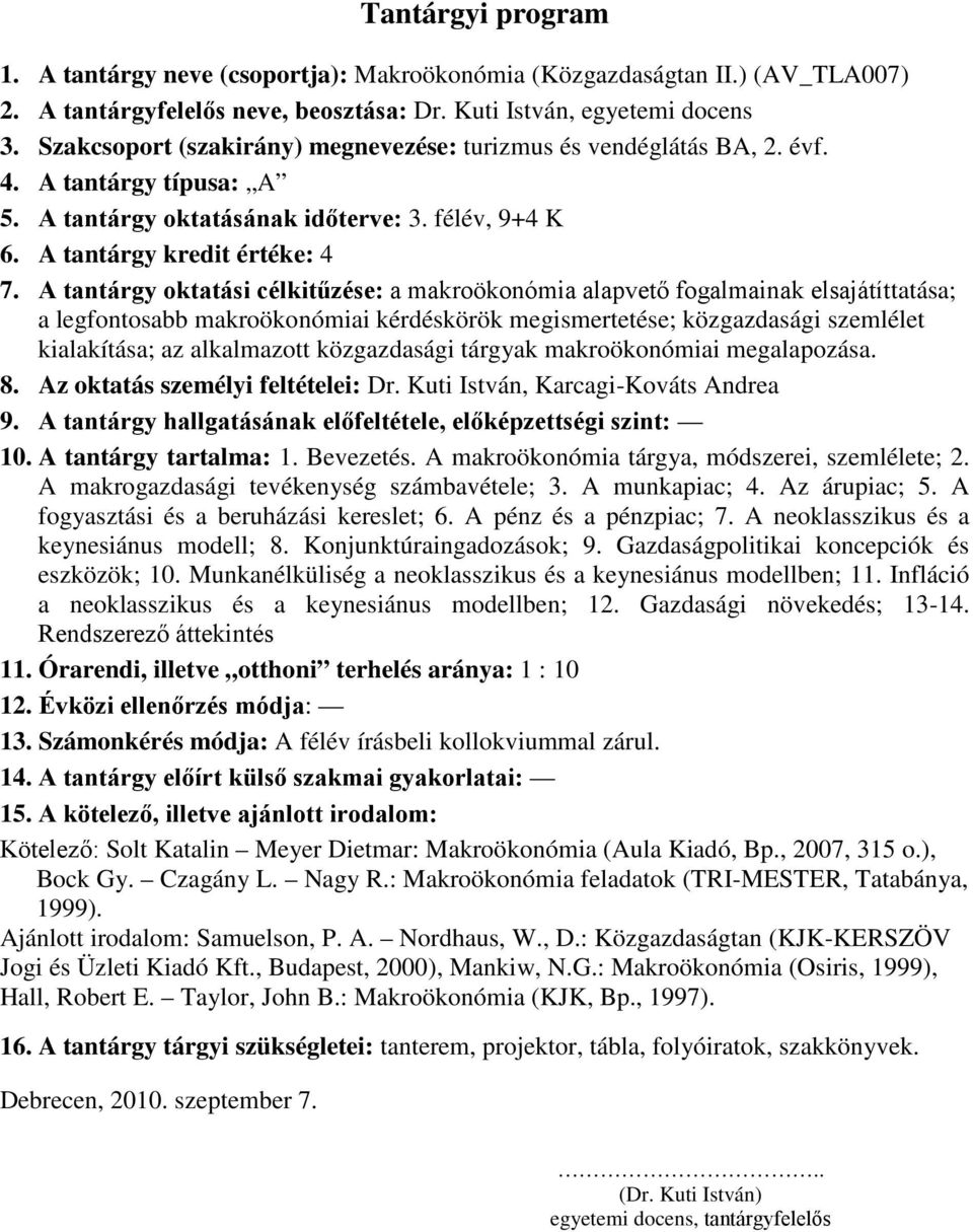 A tantárgy oktatási célkitűzése: a makroökonómia alapvető fogalmainak elsajátíttatása; a legfontosabb makroökonómiai kérdéskörök megismertetése; közgazdasági szemlélet kialakítása; az alkalmazott