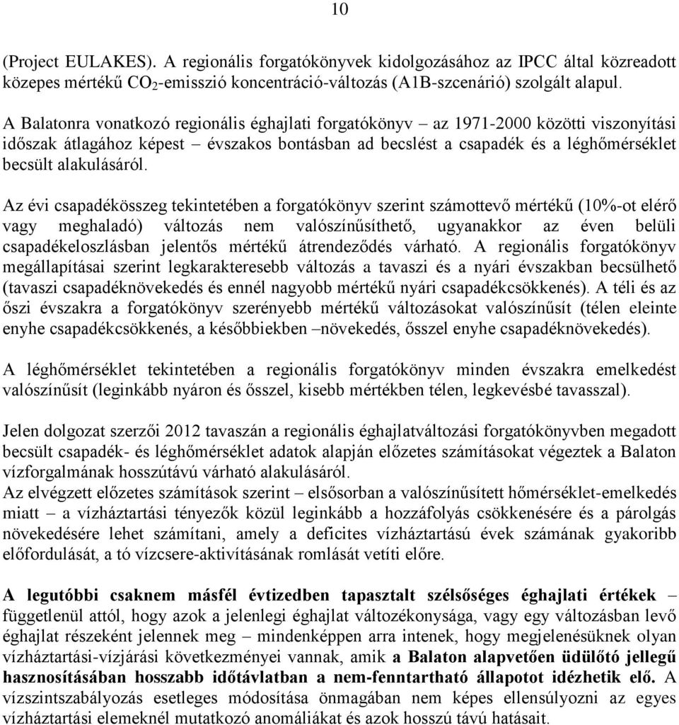 Az évi csapadékösszeg tekintetében a forgatókönyv szerint számottevő mértékű (10%-ot elérő vagy meghaladó) változás nem valószínűsíthető, ugyanakkor az éven belüli csapadékeloszlásban jelentős