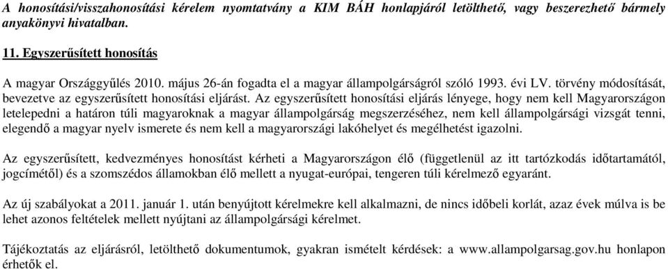 Az egyszerősített honosítási eljárás lényege, hogy nem kell Magyarországon letelepedni a határon túli magyaroknak a magyar állampolgárság megszerzéséhez, nem kell állampolgársági vizsgát tenni,