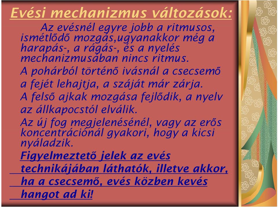 A felső ajkak mozgása fejlődik, a nyelv az állkapocstól elválik.