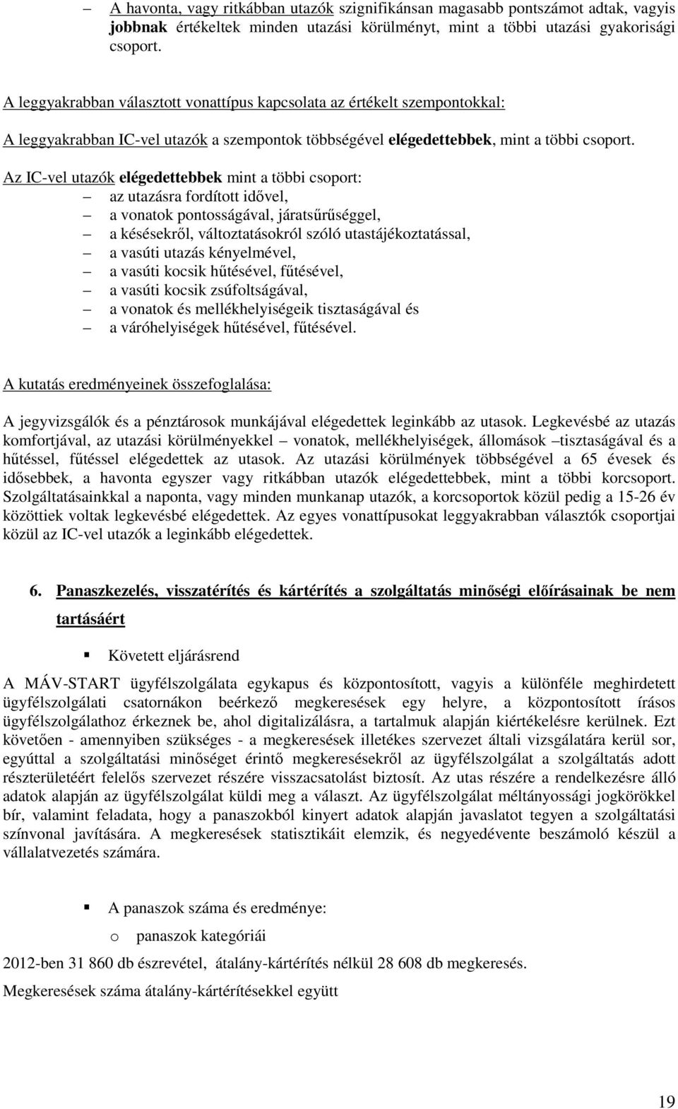 Az IC-vel utazók elégedettebbek mint a többi csoport: az utazásra fordított idıvel, a vonatok pontosságával, járatsőrőséggel, a késésekrıl, változtatásokról szóló utastájékoztatással, a vasúti utazás