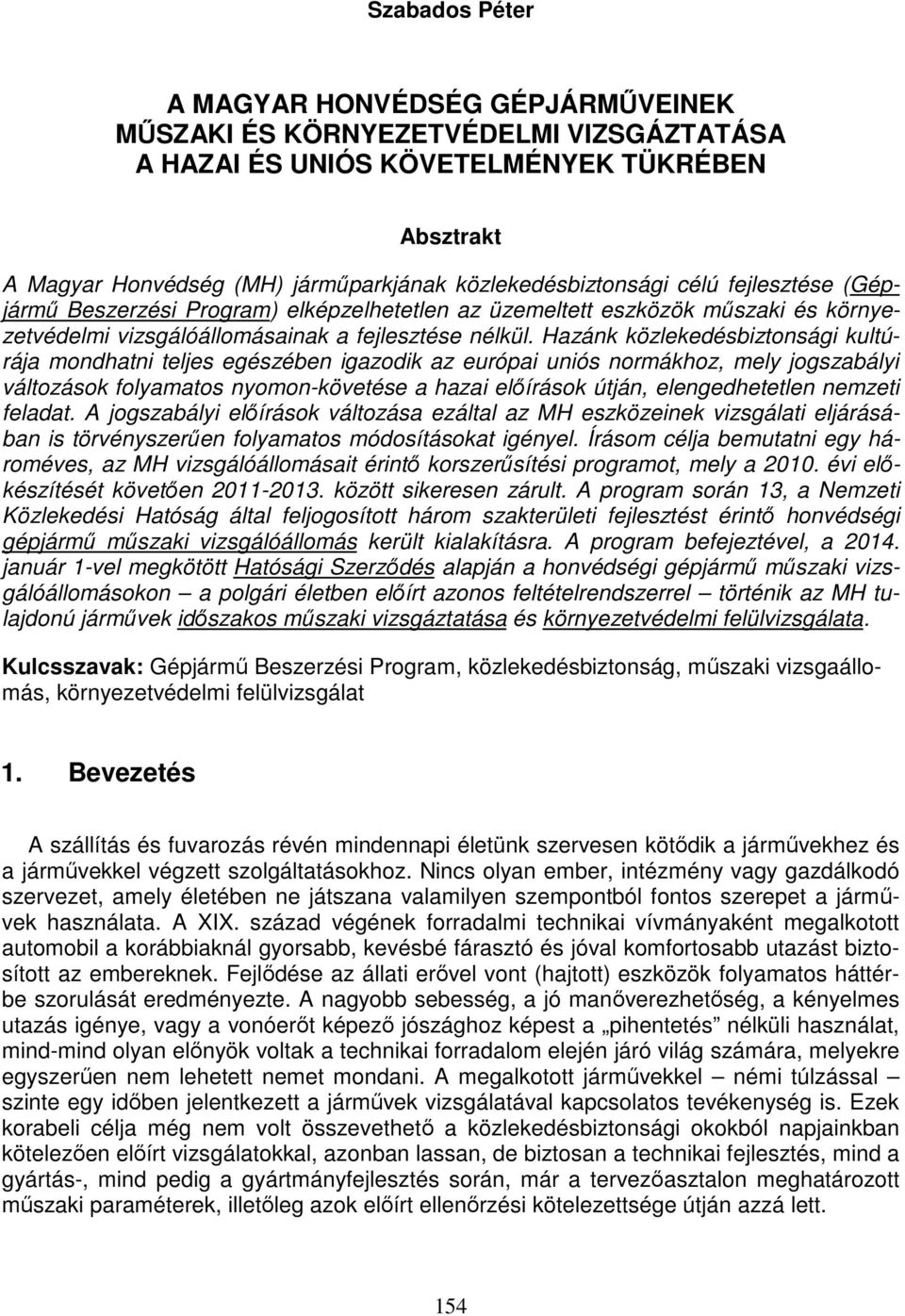 Hazánk közlekedésbiztonsági kultúrája mondhatni teljes egészében igazodik az európai uniós normákhoz, mely jogszabályi változások folyamatos nyomon-követése a hazai előírások útján, elengedhetetlen