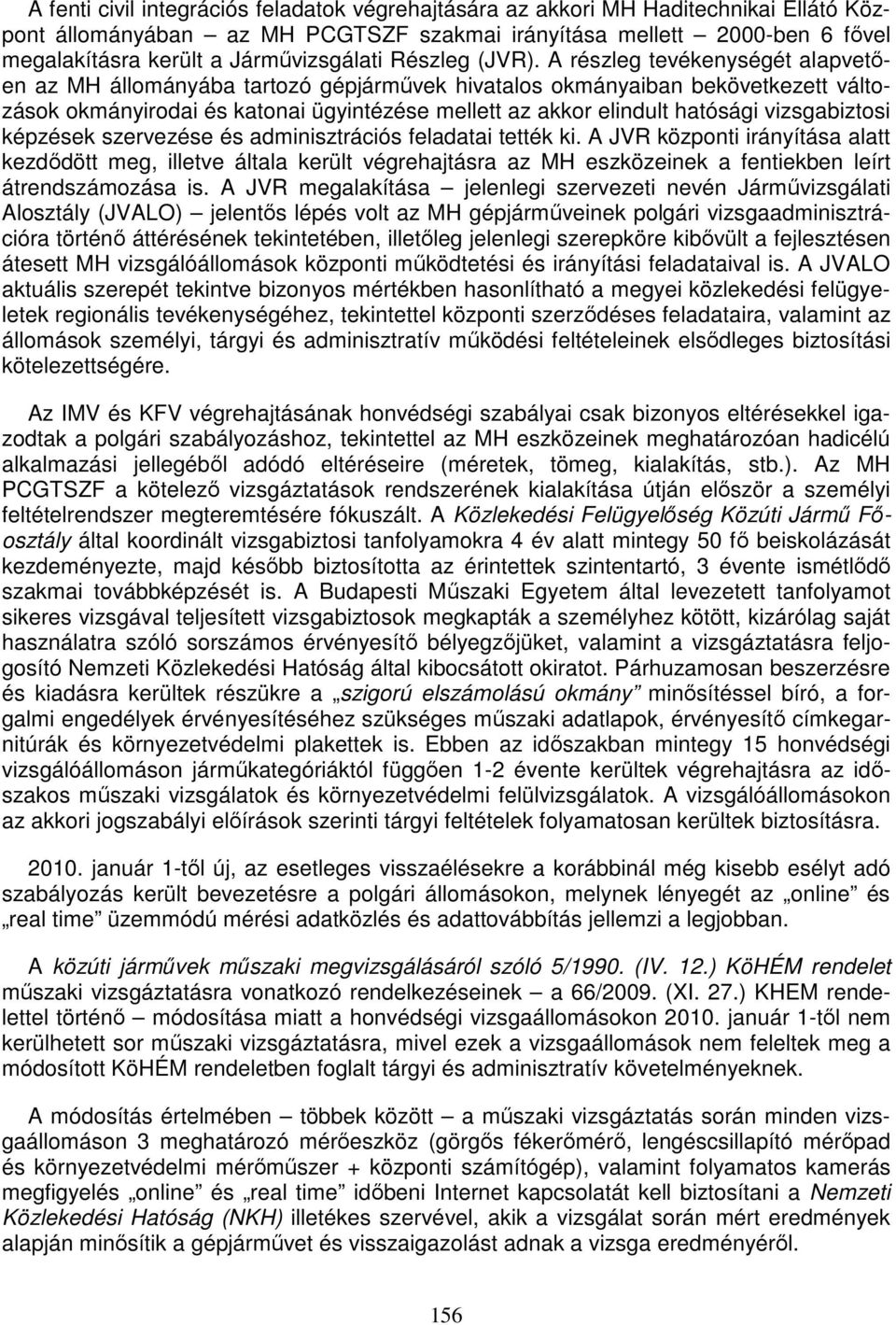 A részleg tevékenységét alapvetően az MH állományába tartozó gépjárművek hivatalos okmányaiban bekövetkezett változások okmányirodai és katonai ügyintézése mellett az akkor elindult hatósági