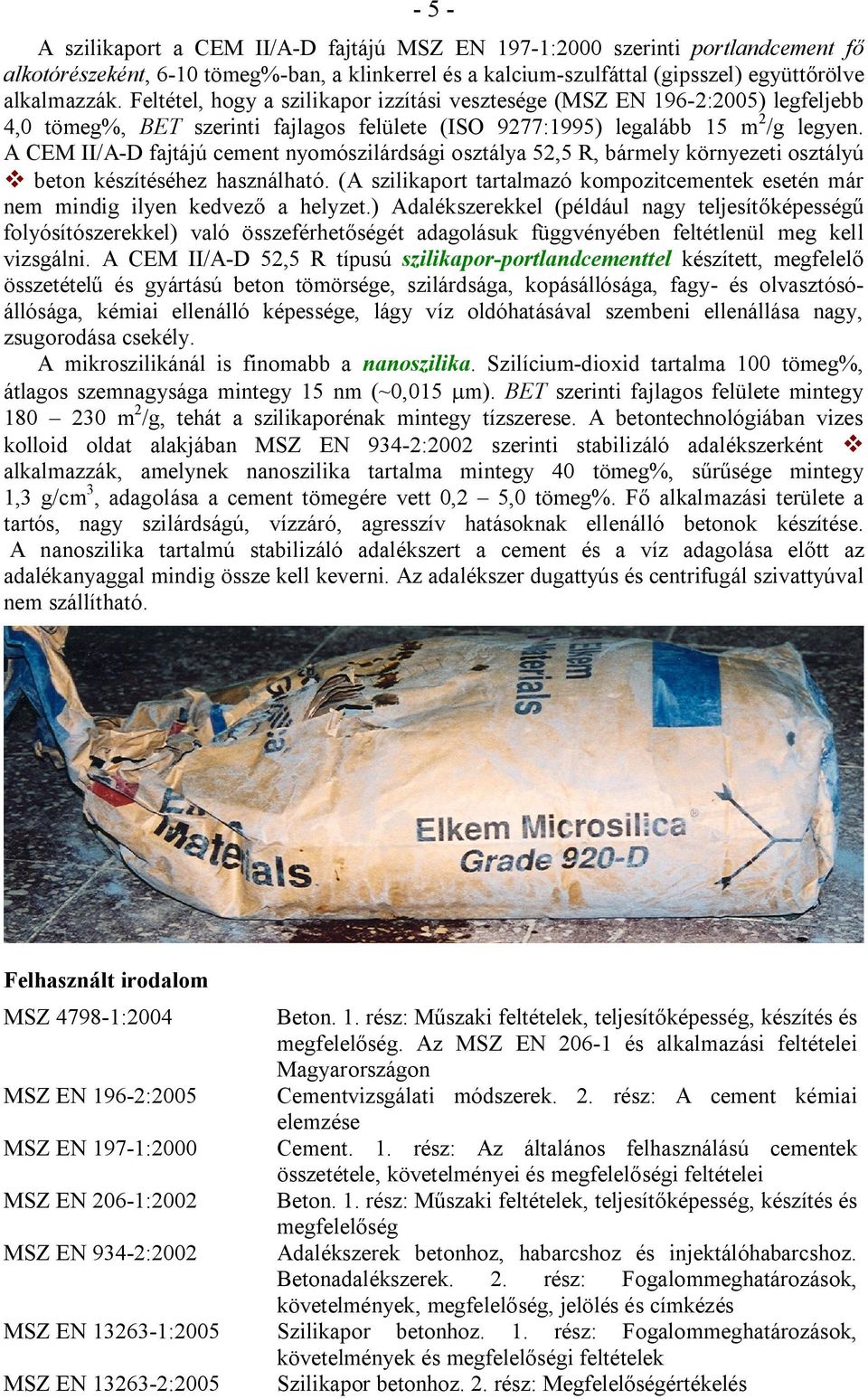 A CEM II/A-D fajtájú cement nyomószilárdsági osztálya 52,5 R, bármely környezeti osztályú v beton készítéséhez használható.